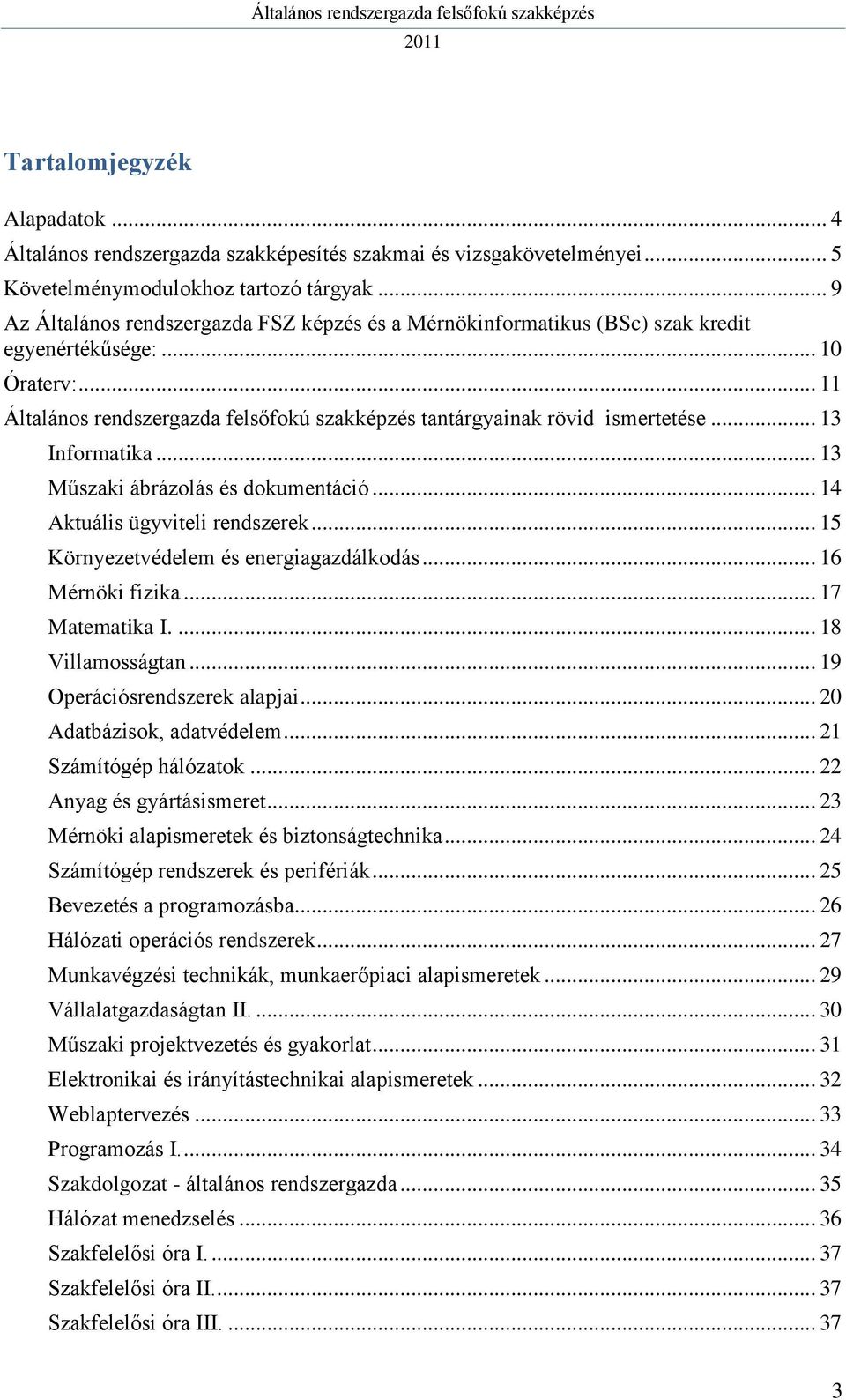 .. 13 Műszaki ábrázolás és dokumentáció... 14 Aktuális ügyviteli rendszerek... 15 Környezetvédelem és energiagazdálkodás... 16 Mérnöki fizika... 17 Matematika I.... 18 Villamosságtan.