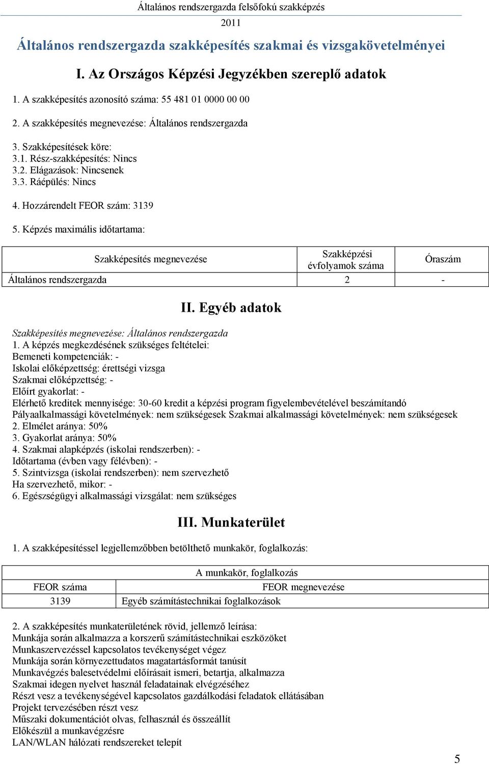 Képzés maximális időtartama: Szakképesítés megnevezése Szakképzési évfolyamok száma Óraszám Általános rendszergazda 2 - II. Egyéb adatok Szakképesítés megnevezése: Általános rendszergazda 1.