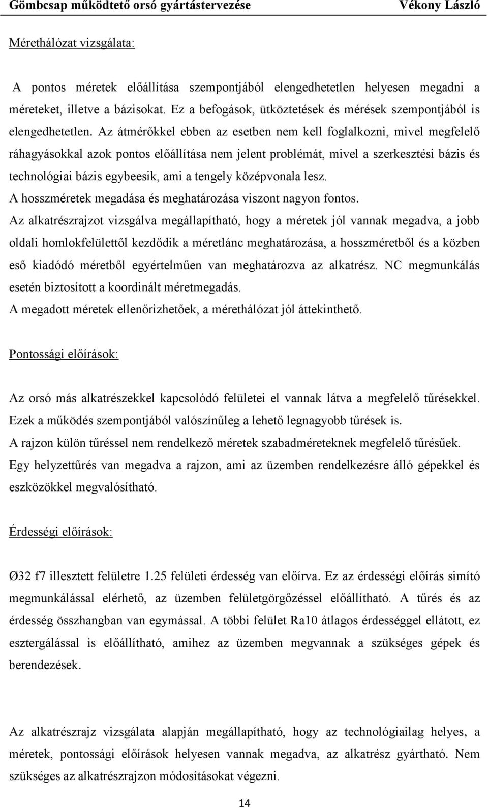 Az átmérőkkel ebben az esetben nem kell foglalkozni, mivel megfelelő ráhagyásokkal azok pontos előállítása nem jelent problémát, mivel a szerkesztési bázis és technológiai bázis egybeesik, ami a