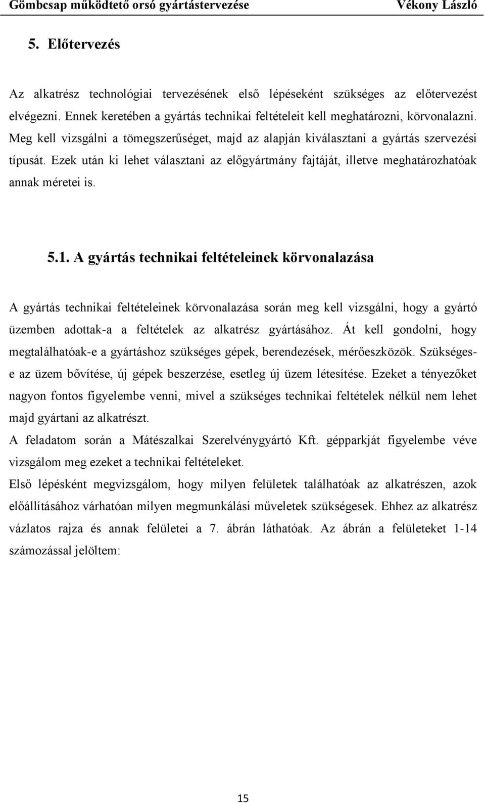 A gyártás technikai feltételeinek körvonalazása A gyártás technikai feltételeinek körvonalazása során meg kell vizsgálni, hogy a gyártó üzemben adottak-a a feltételek az alkatrész gyártásához.