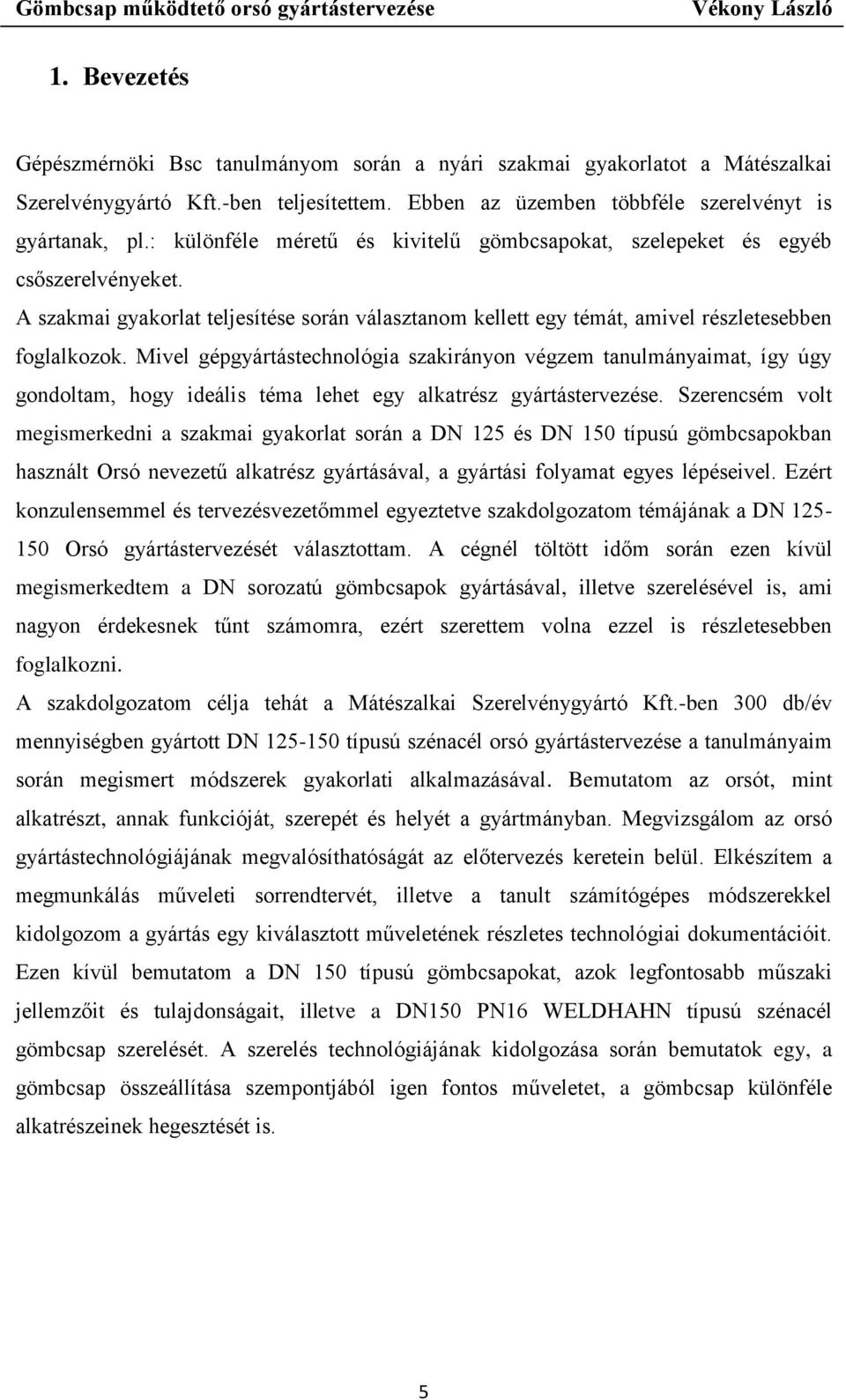 Mivel gépgyártástechnológia szakirányon végzem tanulmányaimat, így úgy gondoltam, hogy ideális téma lehet egy alkatrész gyártástervezése.