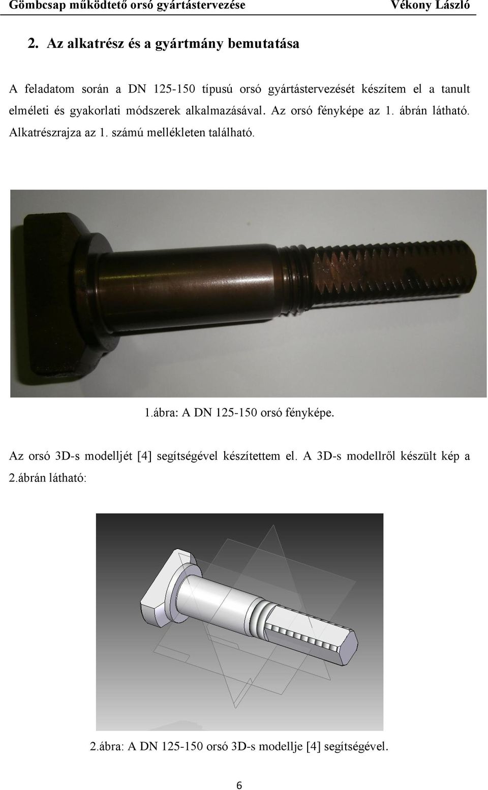 Alkatrészrajza az 1. számú mellékleten található. 1.ábra: A DN 125-150 orsó fényképe.