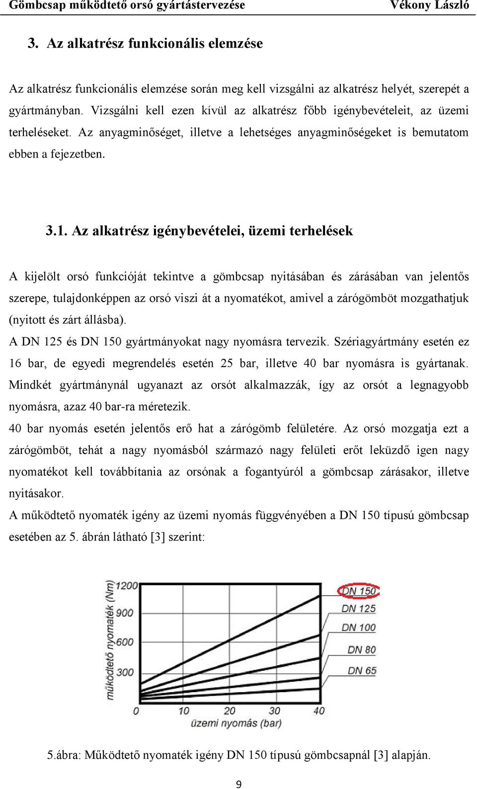 Az alkatrész igénybevételei, üzemi terhelések A kijelölt orsó funkcióját tekintve a gömbcsap nyitásában és zárásában van jelentős szerepe, tulajdonképpen az orsó viszi át a nyomatékot, amivel a