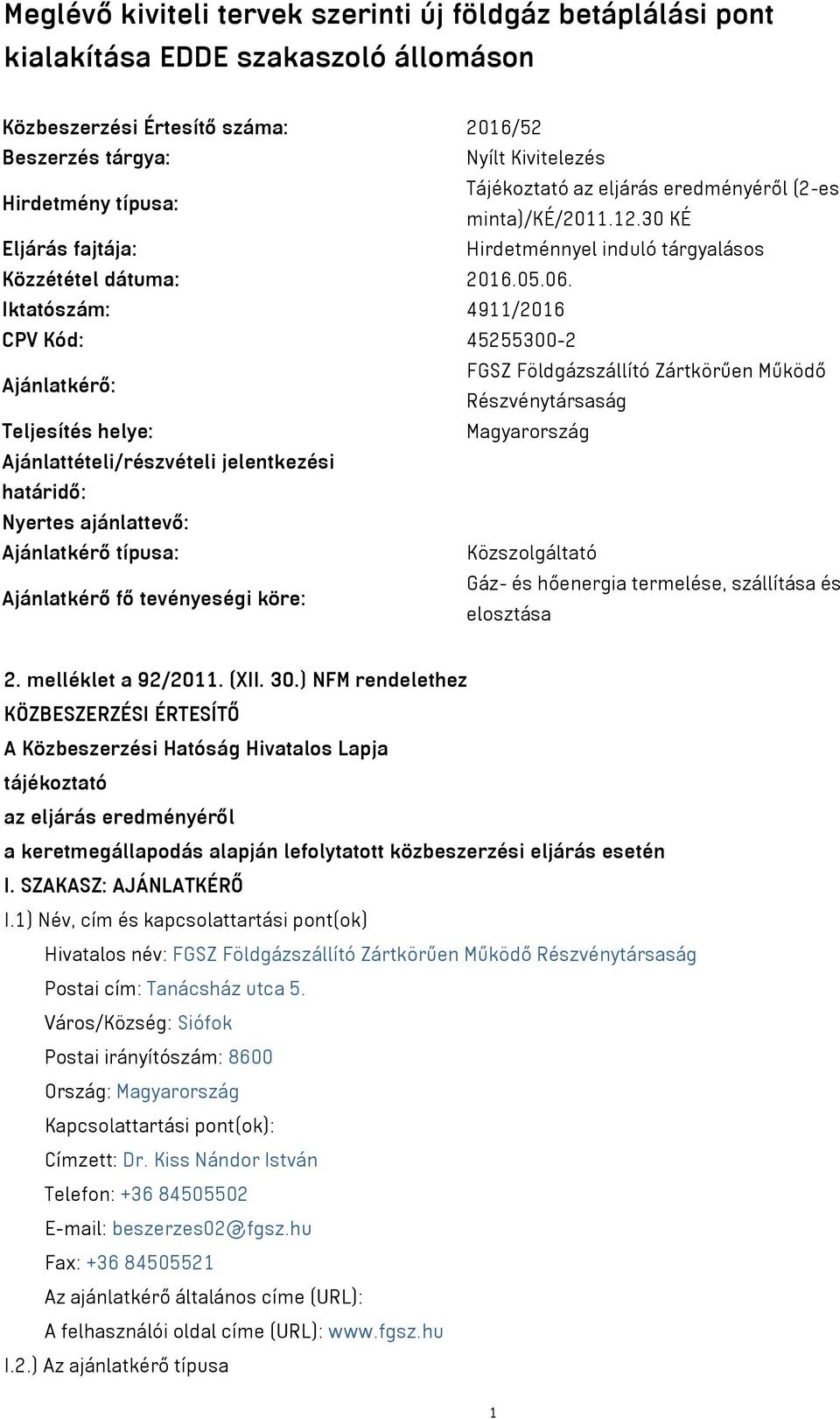 Iktatószám: 4911/2016 CPV Kód: 45255300-2 Ajánlatkérő: FGSZ Földgázszállító Zártkörűen Működő Részvénytársaság Teljesítés helye: Magyarország Ajánlattételi/részvételi jelentkezési határidő: Nyertes