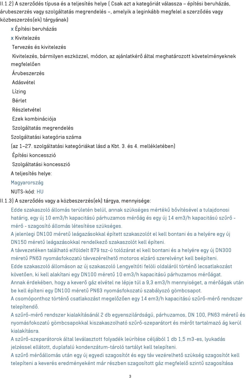 Árubeszerzés Adásvétel Lízing Bérlet Részletvétel Ezek kombinációja Szolgáltatás megrendelés Szolgáltatási kategória száma (az 1 27. szolgáltatási kategóriákat lásd a Kbt. 3. és 4.