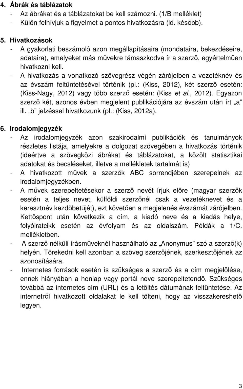 - A hivatkozás a vonatkozó szövegrész végén zárójelben a vezetéknév és az évszám feltüntetésével történik (pl.: (Kiss, 2012), két szerzı esetén: (Kiss-Nagy, 2012) vagy több szerzı esetén: (Kiss et al.