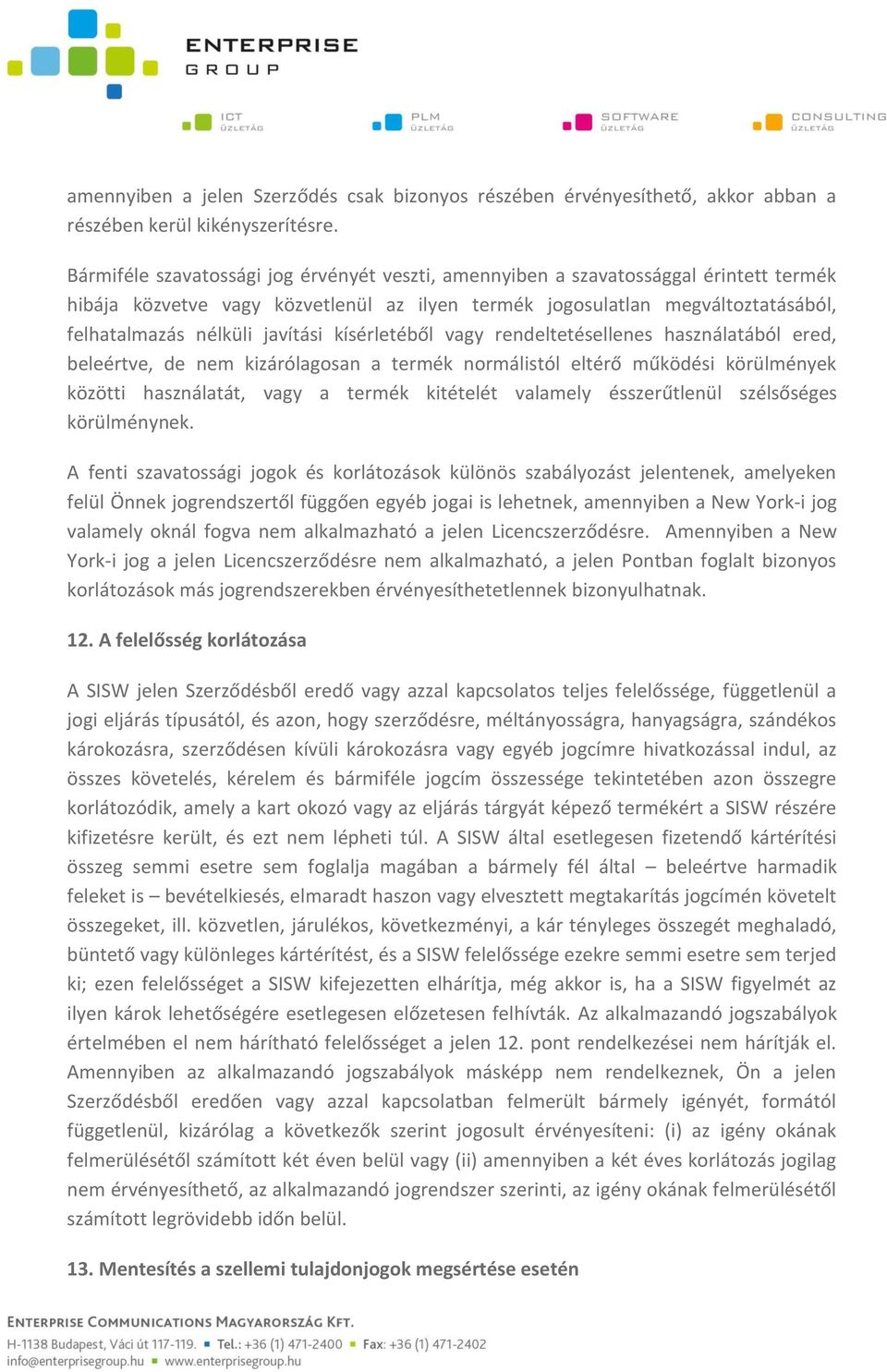 javítási kísérletéből vagy rendeltetésellenes használatából ered, beleértve, de nem kizárólagosan a termék normálistól eltérő működési körülmények közötti használatát, vagy a termék kitételét