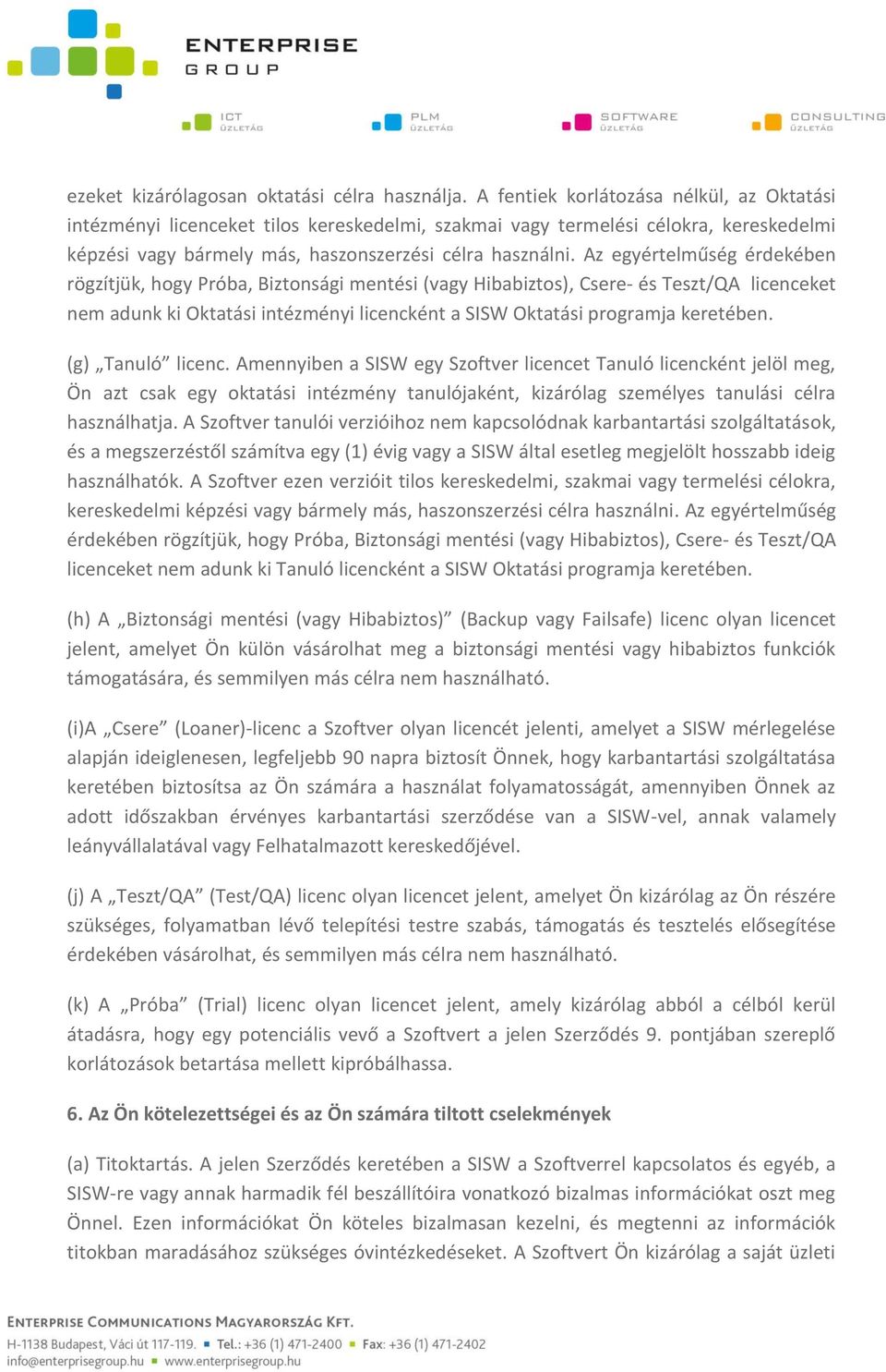 Az egyértelműség érdekében rögzítjük, hogy Próba, Biztonsági mentési (vagy Hibabiztos), Csere- és Teszt/QA licenceket nem adunk ki Oktatási intézményi licencként a SISW Oktatási programja keretében.