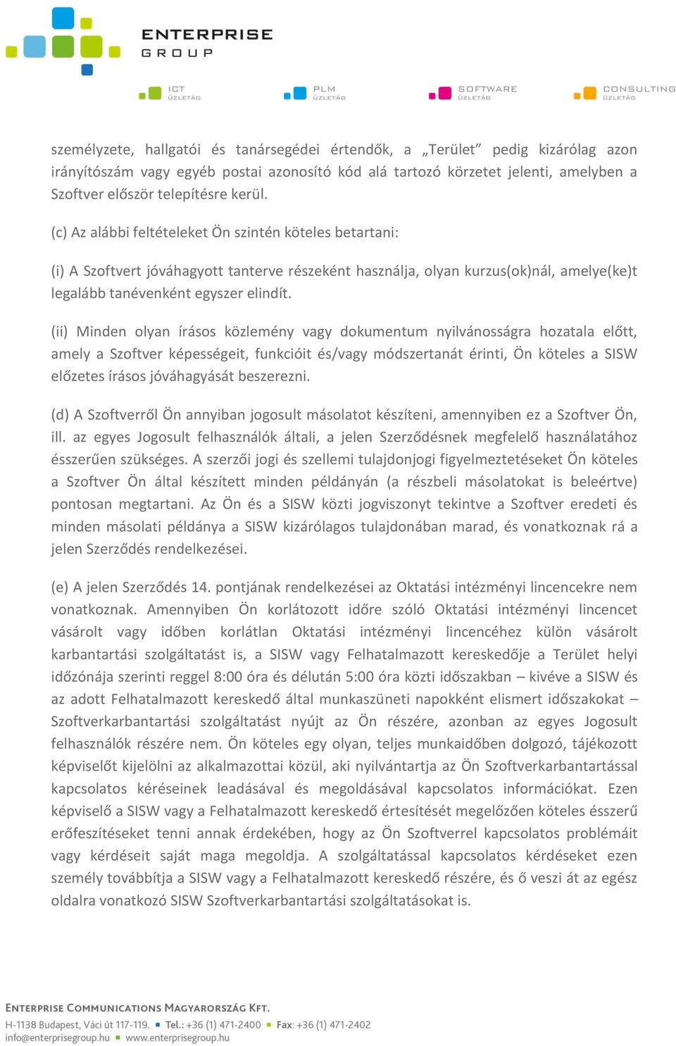 (ii) Minden olyan írásos közlemény vagy dokumentum nyilvánosságra hozatala előtt, amely a Szoftver képességeit, funkcióit és/vagy módszertanát érinti, Ön köteles a SISW előzetes írásos jóváhagyását