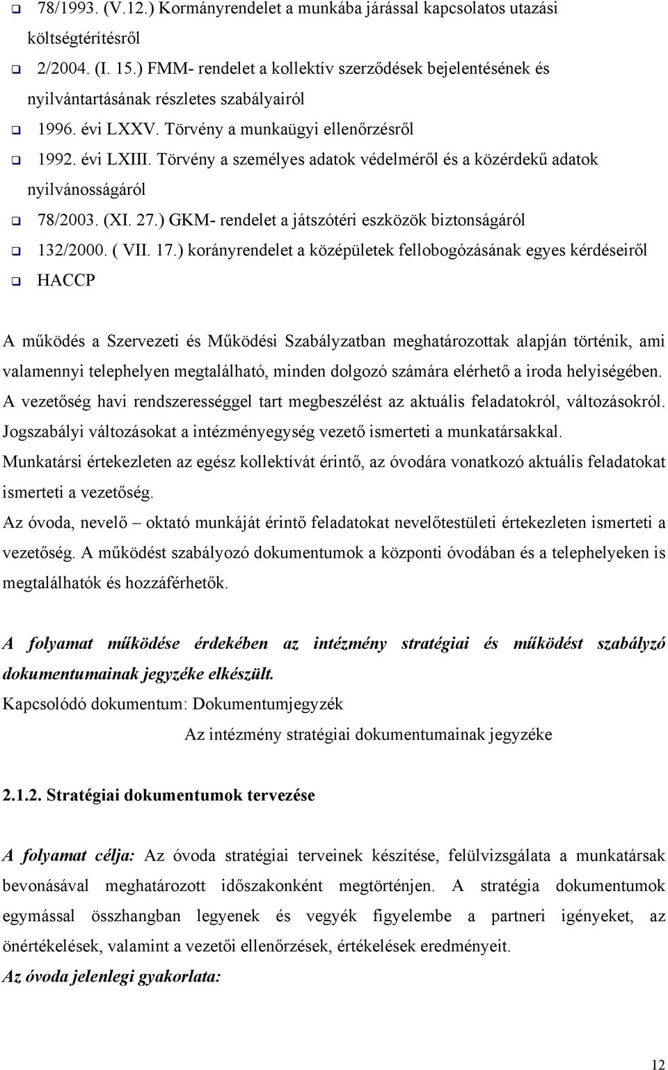 Törvény a személyes adatok védelméről és a közérdekű adatok nyilvánosságáról 78/2003. (XI. 27.) GKM- rendelet a játszótéri eszközök biztonságáról 132/2000. ( VII. 17.