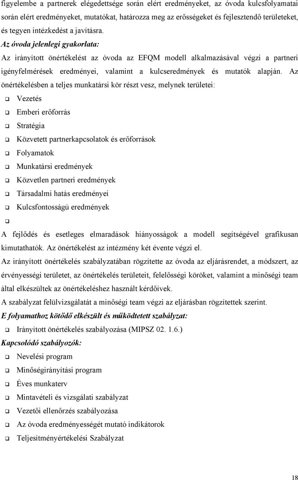 Az óvoda jelenlegi gyakorlata: Az irányított önértékelést az óvoda az EFQM modell alkalmazásával végzi a partneri igényfelmérések eredményei, valamint a kulcseredmények és mutatók alapján.