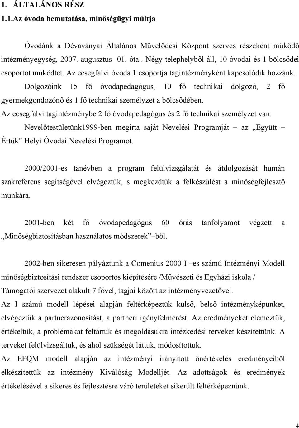 Dolgozóink 15 fő óvodapedagógus, 10 fő technikai dolgozó, 2 fő gyermekgondozónő és 1 fő technikai személyzet a bölcsődében.