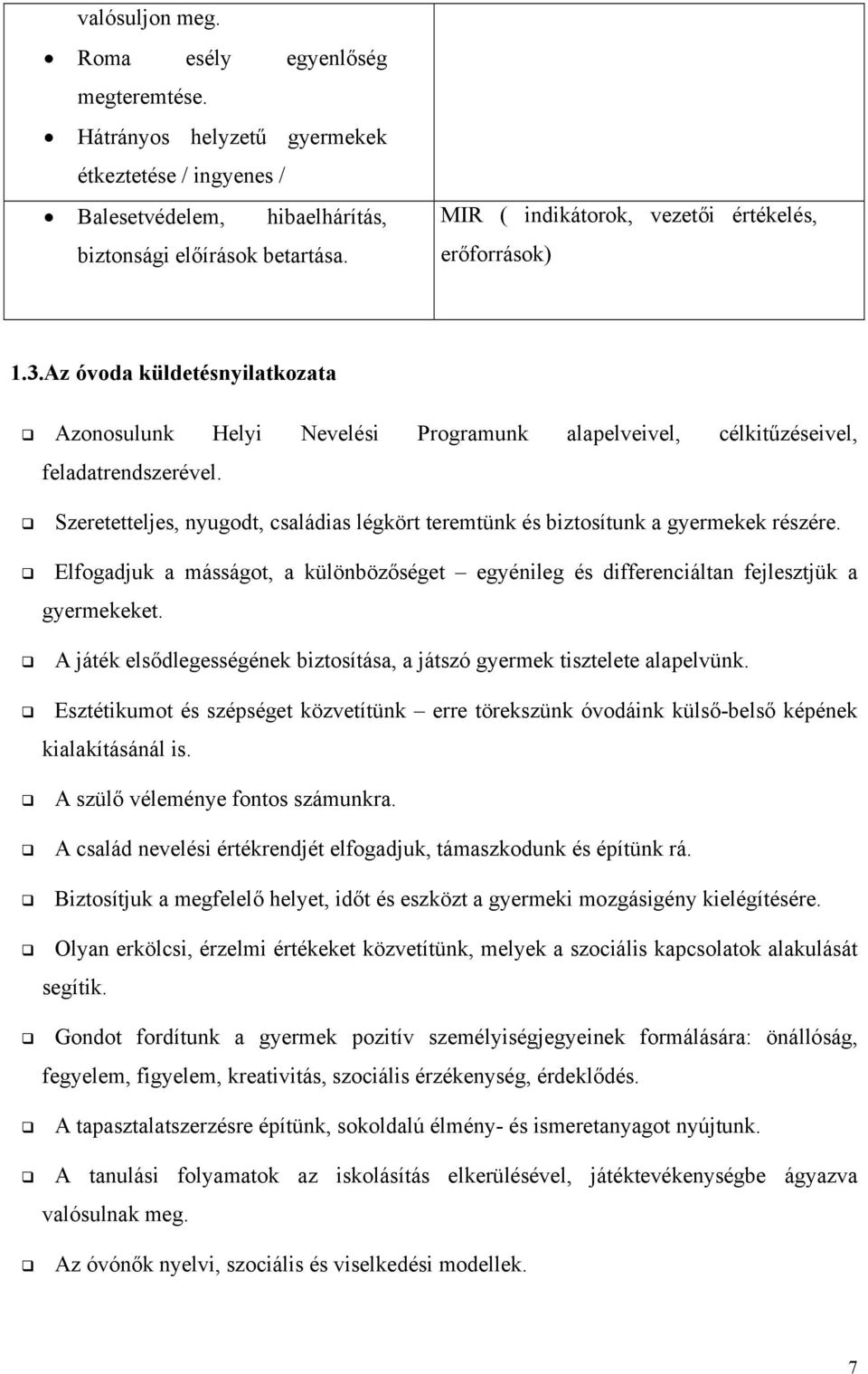 Szeretetteljes, nyugodt, családias légkört teremtünk és biztosítunk a gyermekek részére. Elfogadjuk a másságot, a különbözőséget egyénileg és differenciáltan fejlesztjük a gyermekeket.