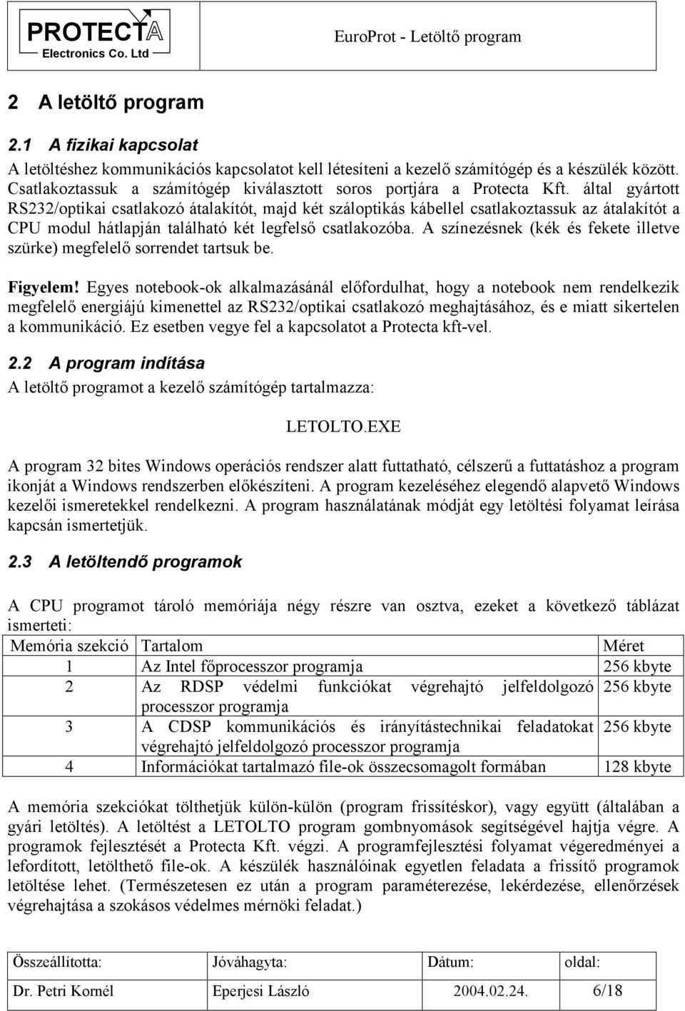 által gyártott RS232/optikai csatlakozó átalakítót, majd két száloptikás kábellel csatlakoztassuk az átalakítót a CPU modul hátlapján található két legfelső csatlakozóba.