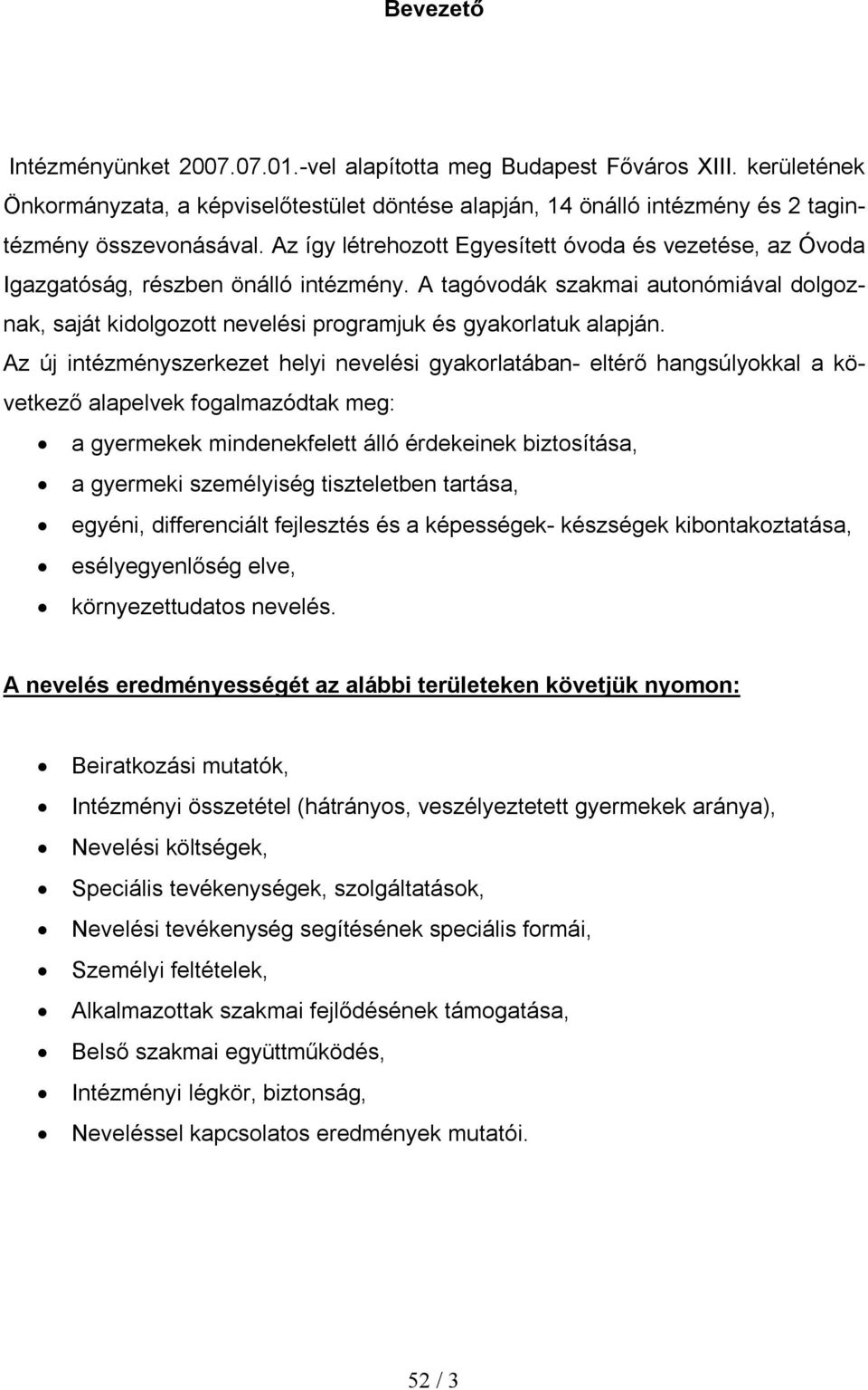 A tagóvodák szakmai autonómiával dolgoznak, saját kidolgozott nevelési programjuk és gyakorlatuk alapján.