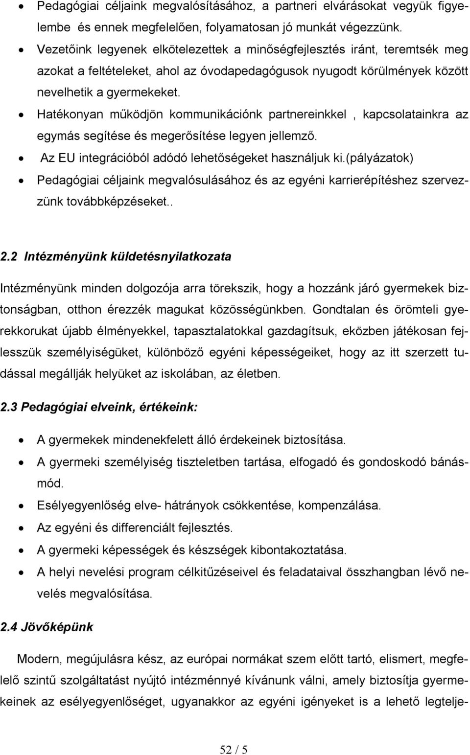 Hatékonyan működjön kommunikációnk partnereinkkel, kapcsolatainkra az egymás segítése és megerősítése legyen jellemző. Az EU integrációból adódó lehetőségeket használjuk ki.