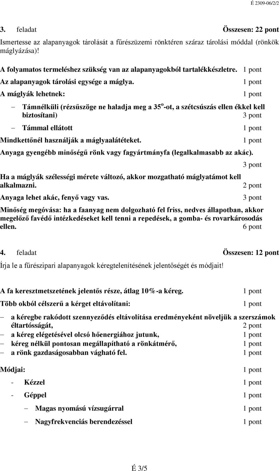 A máglyák lehetnek: Támnélküli (rézsűszöge ne haladja meg a 35 o -ot, a szétcsúszás ellen ékkel kell biztosítani) Támmal ellátott Mindkettőnél használják a máglyaalátéteket.