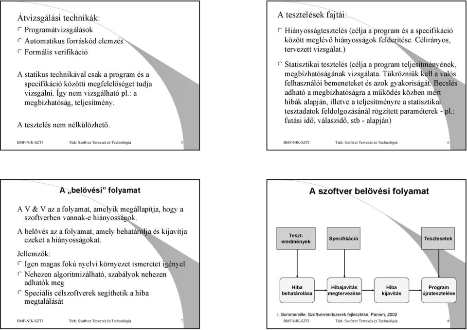 A tesztelések fajtái: l Hiányosságtesztelés (célja a program és a specifikáció között meglévő hiányosságok felderítése. Célirányos, tervezett vizsgálat.