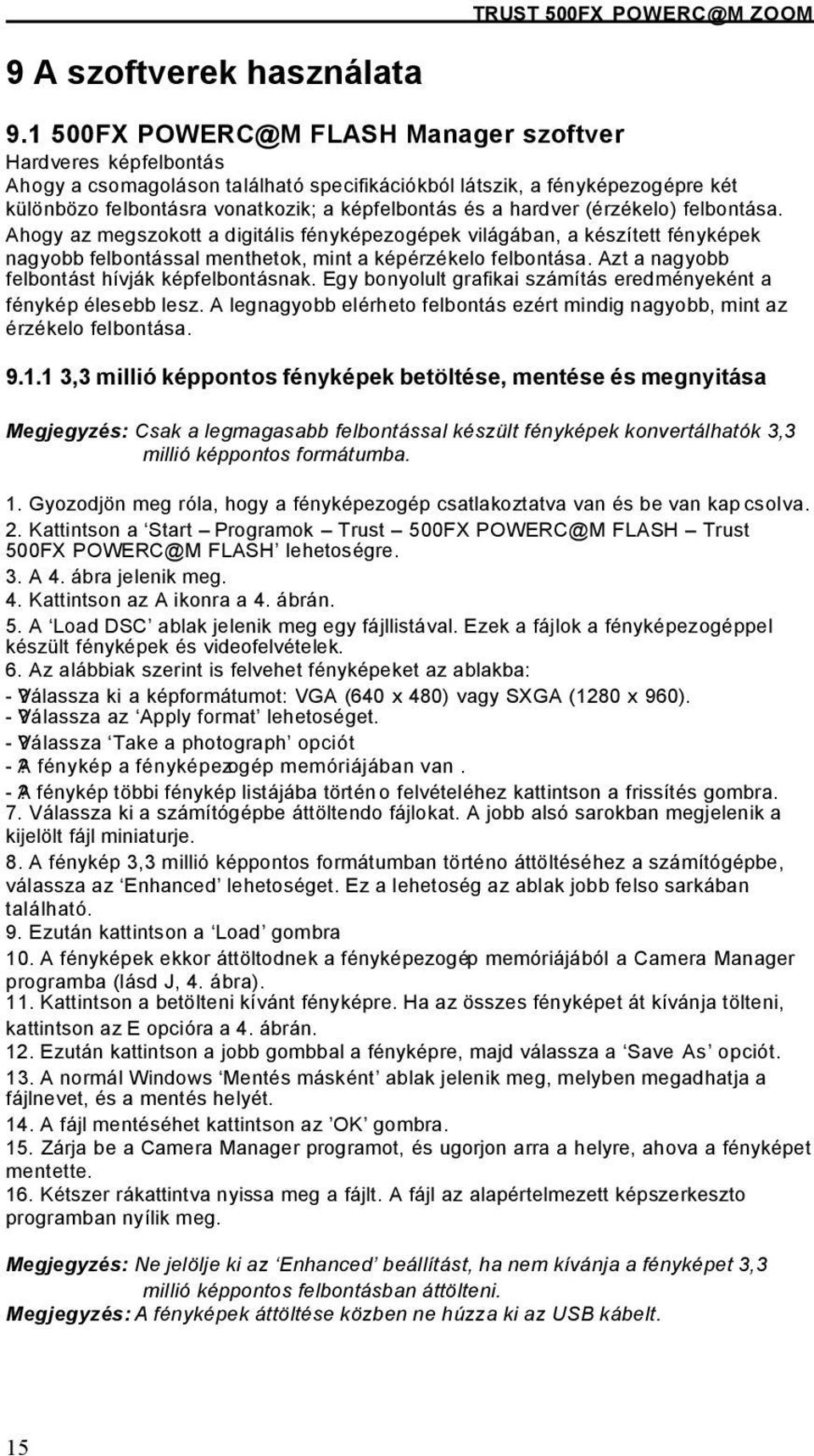 hardver (érzékelo) felbontása. Ahogy az megszokott a digitális fényképezogépek világában, a készített fényképek nagyobb felbontással menthetok, mint a képérzékelo felbontása.