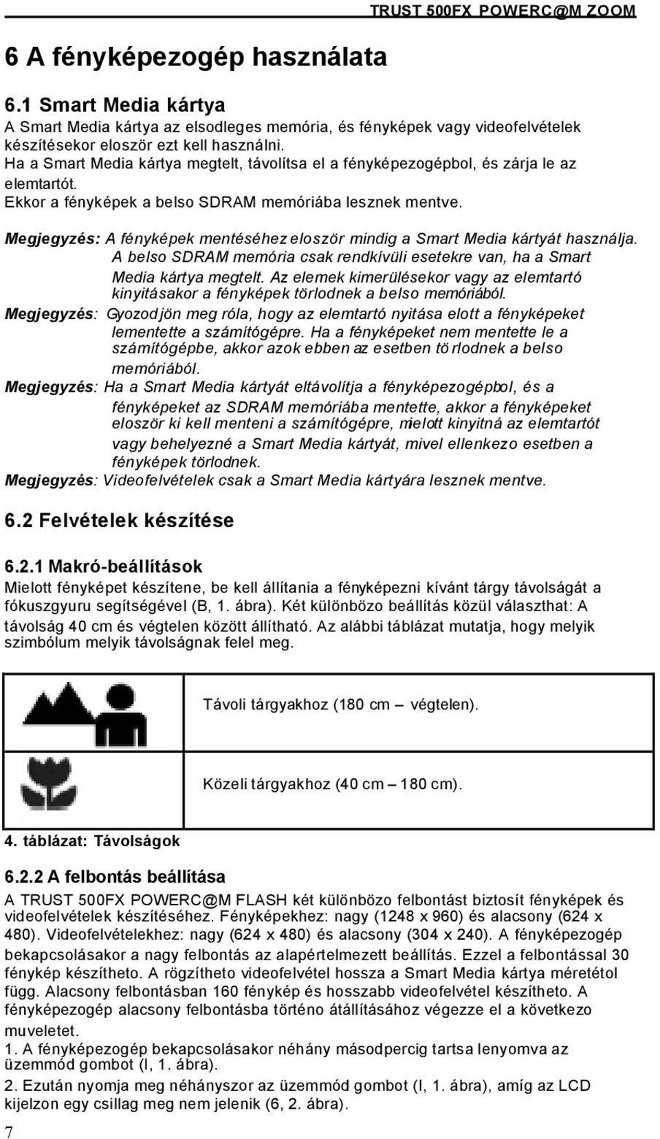 Megjegyzés: A fényképek mentéséhez eloször mindig a Smart Media kártyát használja. A belso SDRAM memória csak rendkívüli esetekre van, ha a Smart Media kártya megtelt.