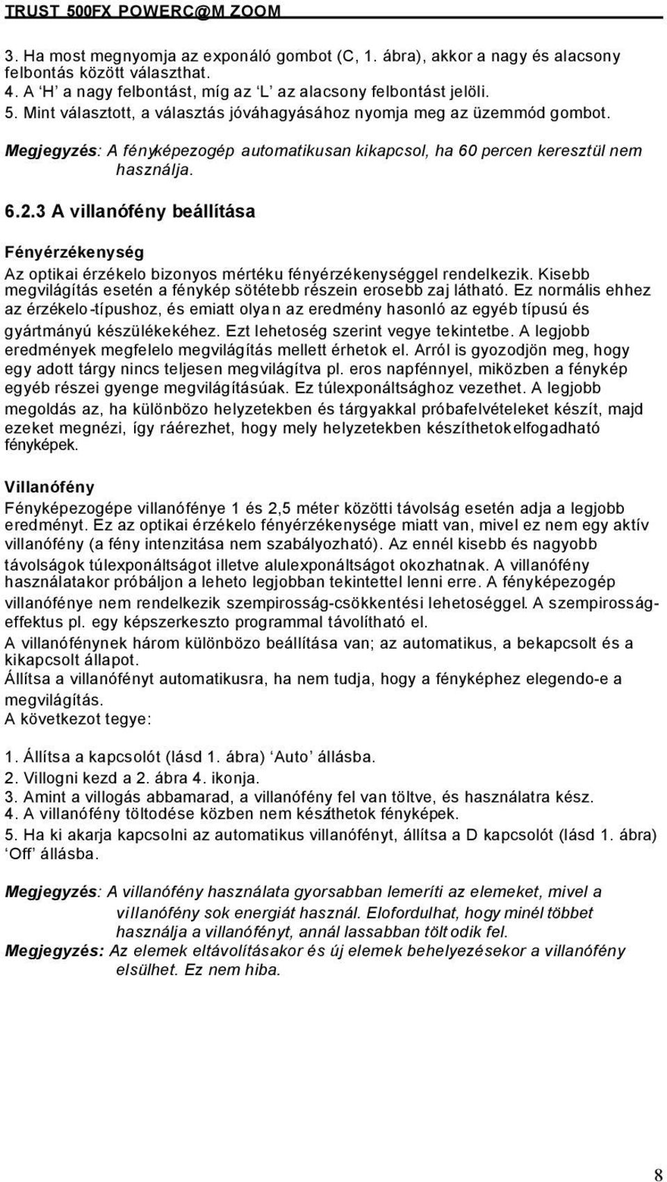 3 A villanófény beállítása Fényérzékenység Az optikai érzékelo bizonyos mértéku fényérzékenységgel rendelkezik. Kisebb megvilágítás esetén a fénykép sötétebb részein erosebb zaj látható.