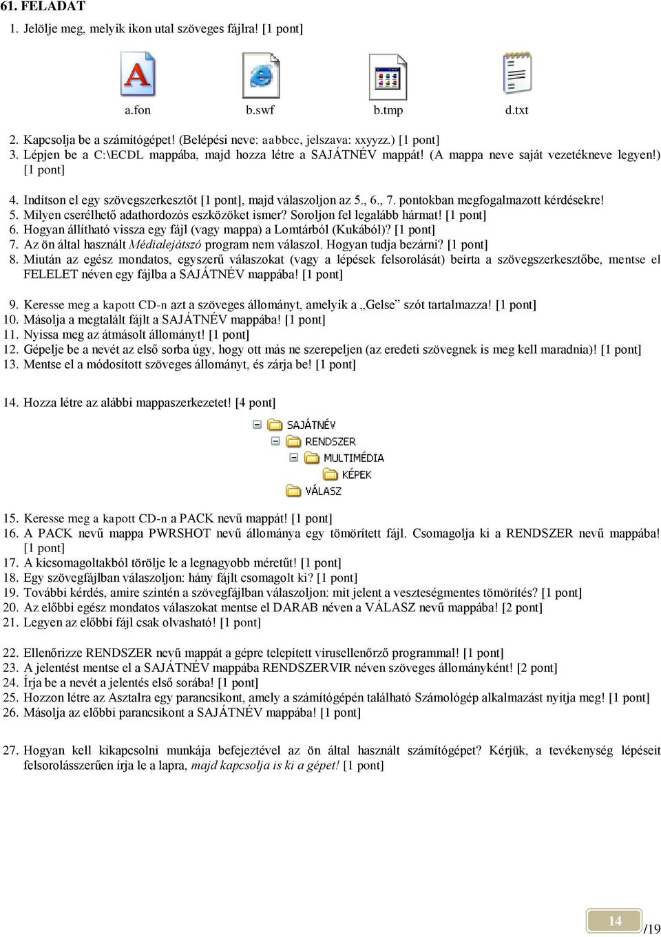 pontokban megfogalmazott kérdésekre! 5. Milyen cserélhető adathordozós eszközöket ismer? Soroljon fel legalább hármat! 6. Hogyan állítható vissza egy fájl (vagy mappa) a Lomtárból (Kukából)? 7.