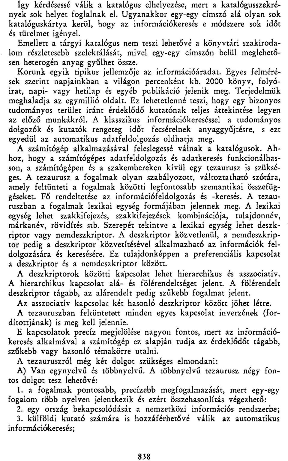 Emellett a tárgyi katalógus nem teszi lehetővé a könyvtári szakirodalom részletesebb szelektálását, mivel egy-egy címszón belül meglehetősen heterogén anyag gyűlhet össze.