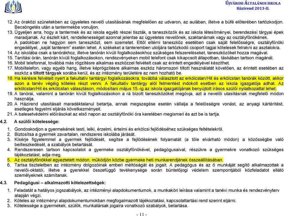 Az észlelt kárt, rendellenességet azonnal jelentse az ügyeletes nevelőnek, szaktanárnak vagy az osztályfőnökének. A padokban ne hagyjon sem taneszközt, sem szemetet.