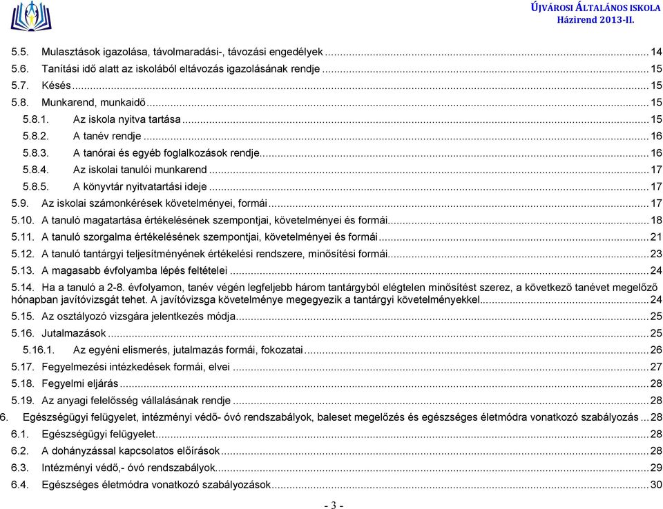 Az iskolai számonkérések követelményei, formái... 17 5.10. A tanuló magatartása értékelésének szempontjai, követelményei és formái... 18 5.11.