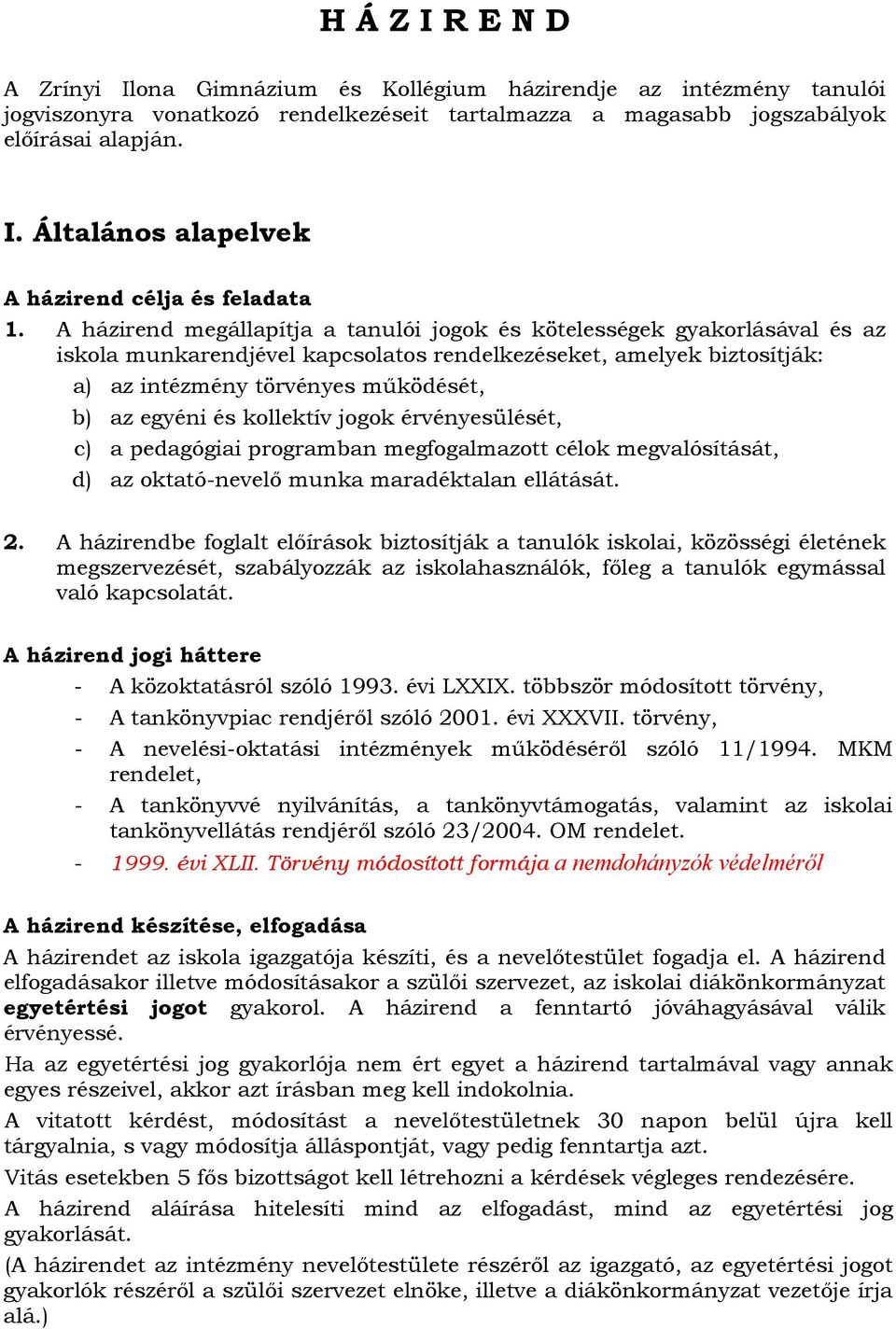 és kollektív jogok érvényesülését, c) a pedagógiai programban megfogalmazott célok megvalósítását, d) az oktató-nevelő munka maradéktalan ellátását. 2.