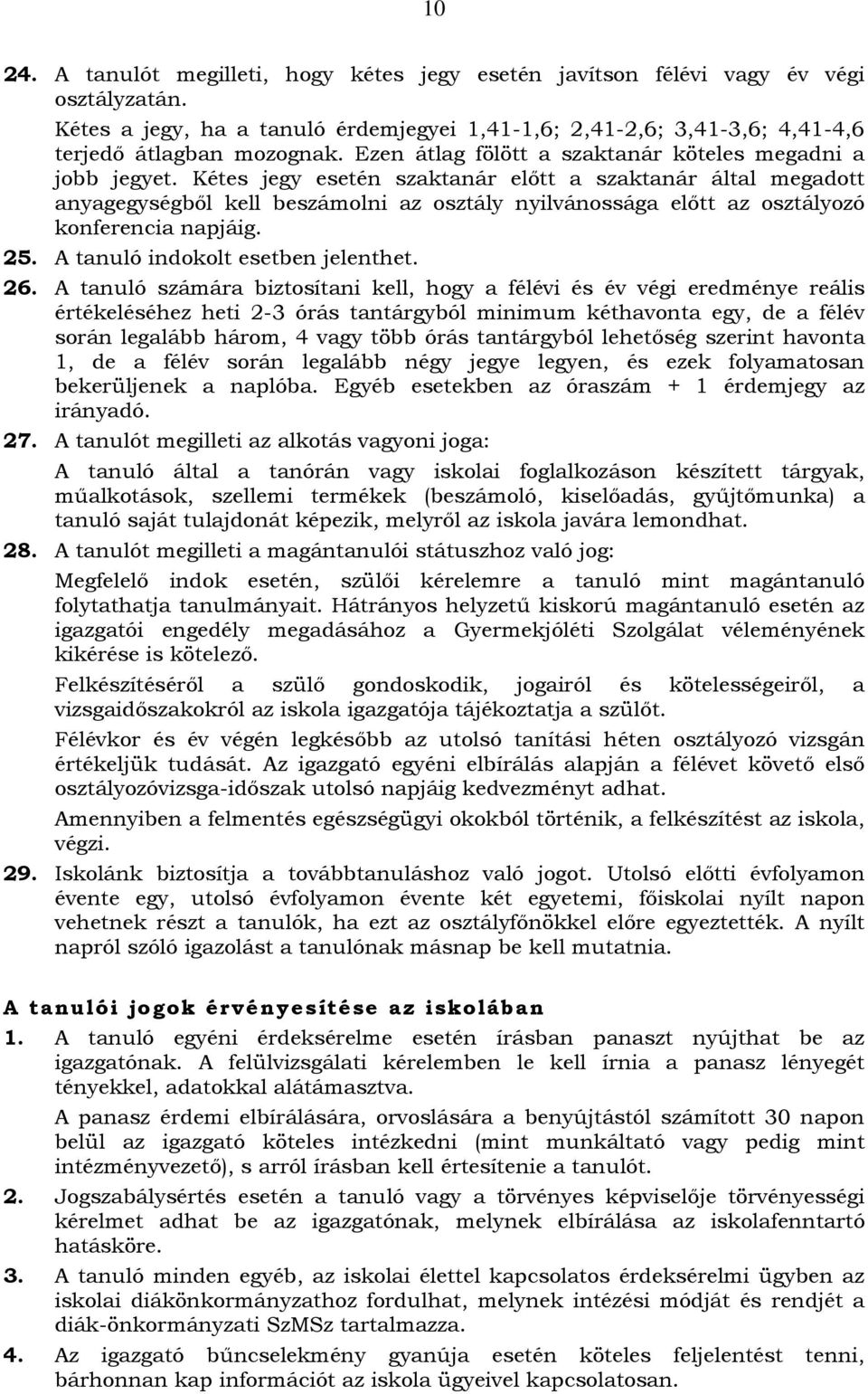 Kétes jegy esetén szaktanár előtt a szaktanár által megadott anyagegységből kell beszámolni az osztály nyilvánossága előtt az osztályozó konferencia napjáig. 25. A tanuló indokolt esetben jelenthet.