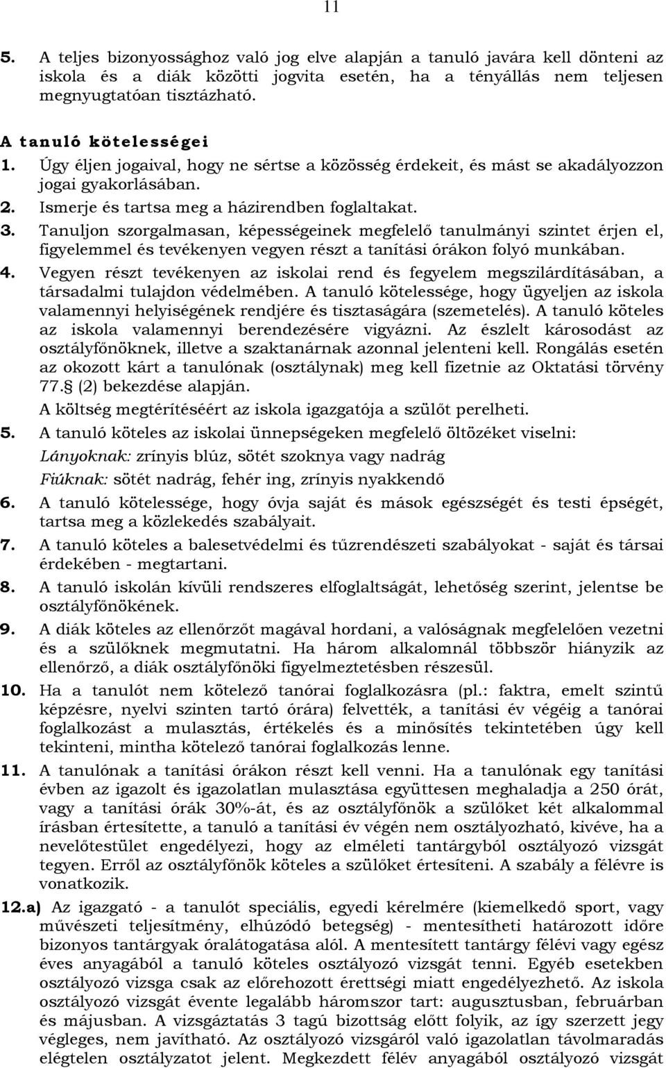 Tanuljon szorgalmasan, képességeinek megfelelő tanulmányi szintet érjen el, figyelemmel és tevékenyen vegyen részt a tanítási órákon folyó munkában. 4.