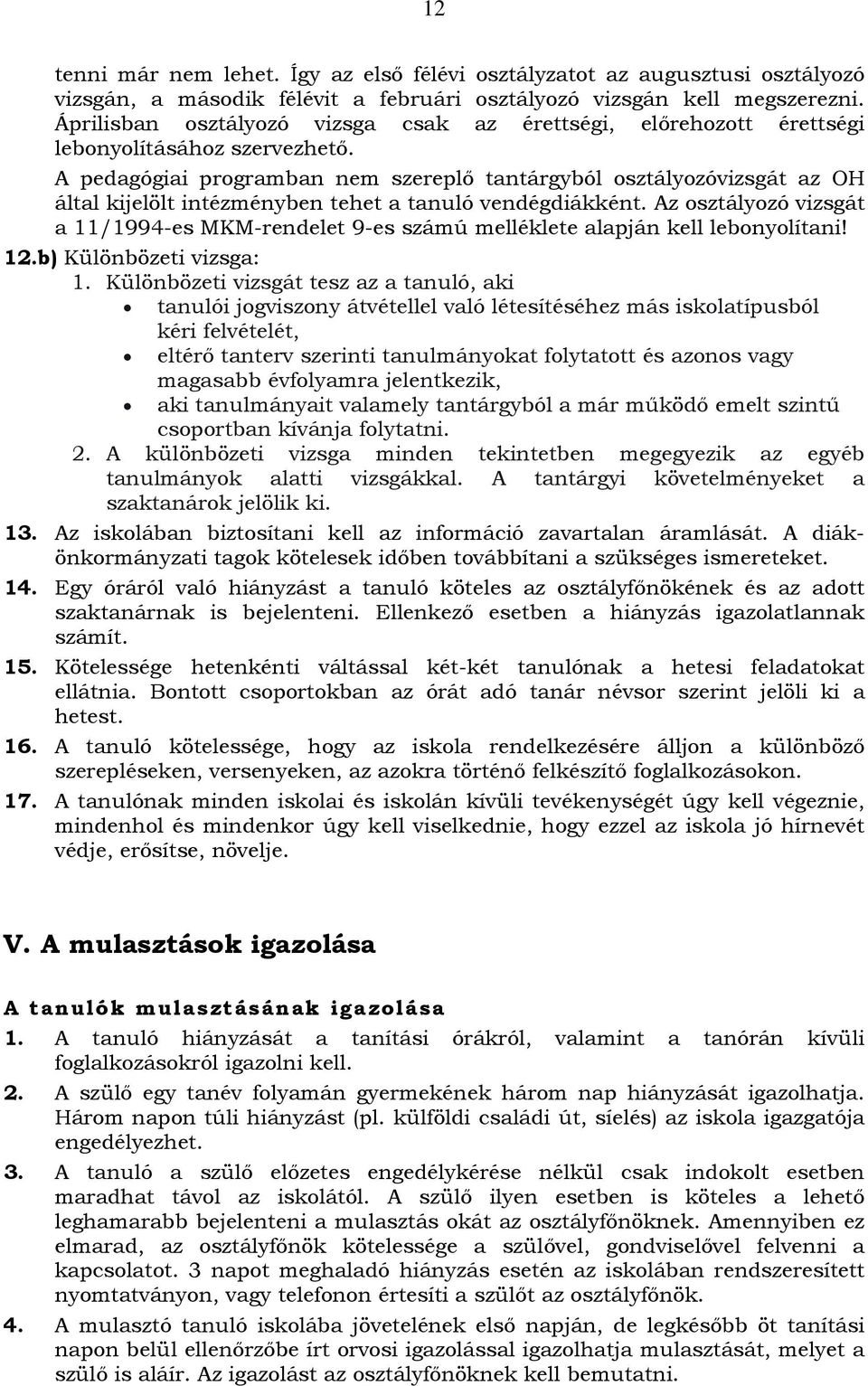 A pedagógiai programban nem szereplő tantárgyból osztályozóvizsgát az OH által kijelölt intézményben tehet a tanuló vendégdiákként.