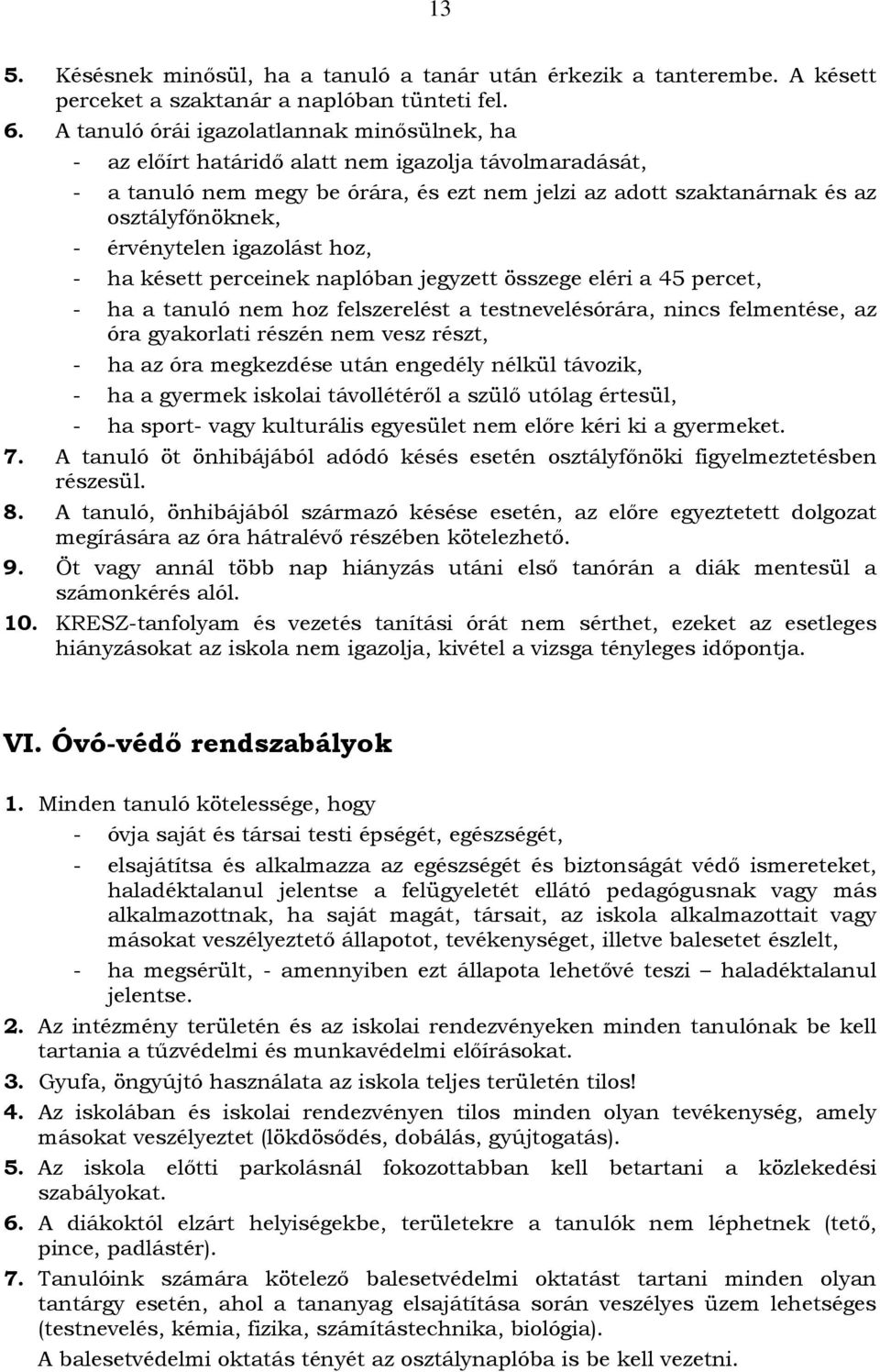 érvénytelen igazolást hoz, - ha késett perceinek naplóban jegyzett összege eléri a 45 percet, - ha a tanuló nem hoz felszerelést a testnevelésórára, nincs felmentése, az óra gyakorlati részén nem