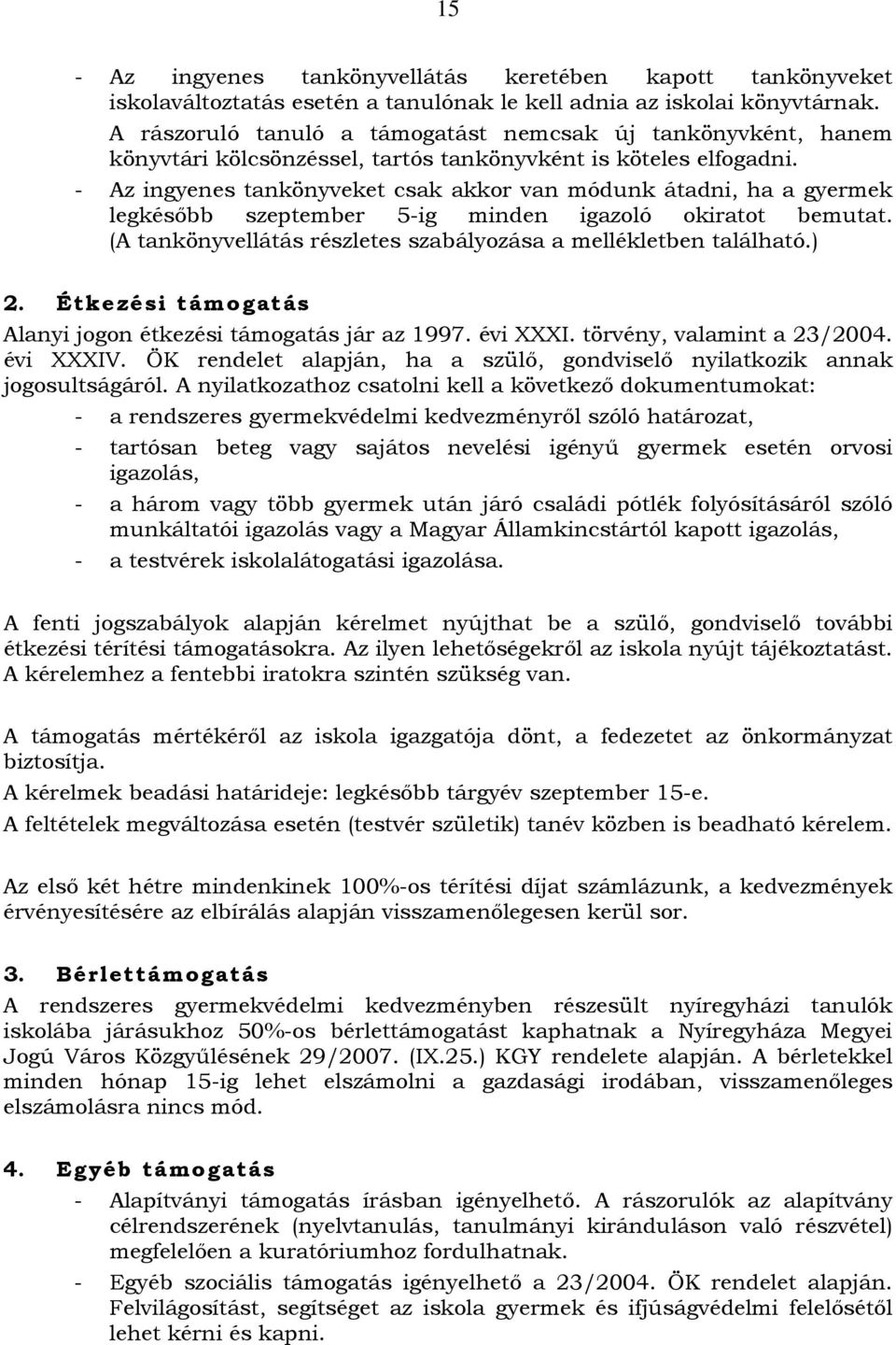 - Az ingyenes tankönyveket csak akkor van módunk átadni, ha a gyermek legkésőbb szeptember 5-ig minden igazoló okiratot bemutat. (A tankönyvellátás részletes szabályozása a mellékletben található.) 2.