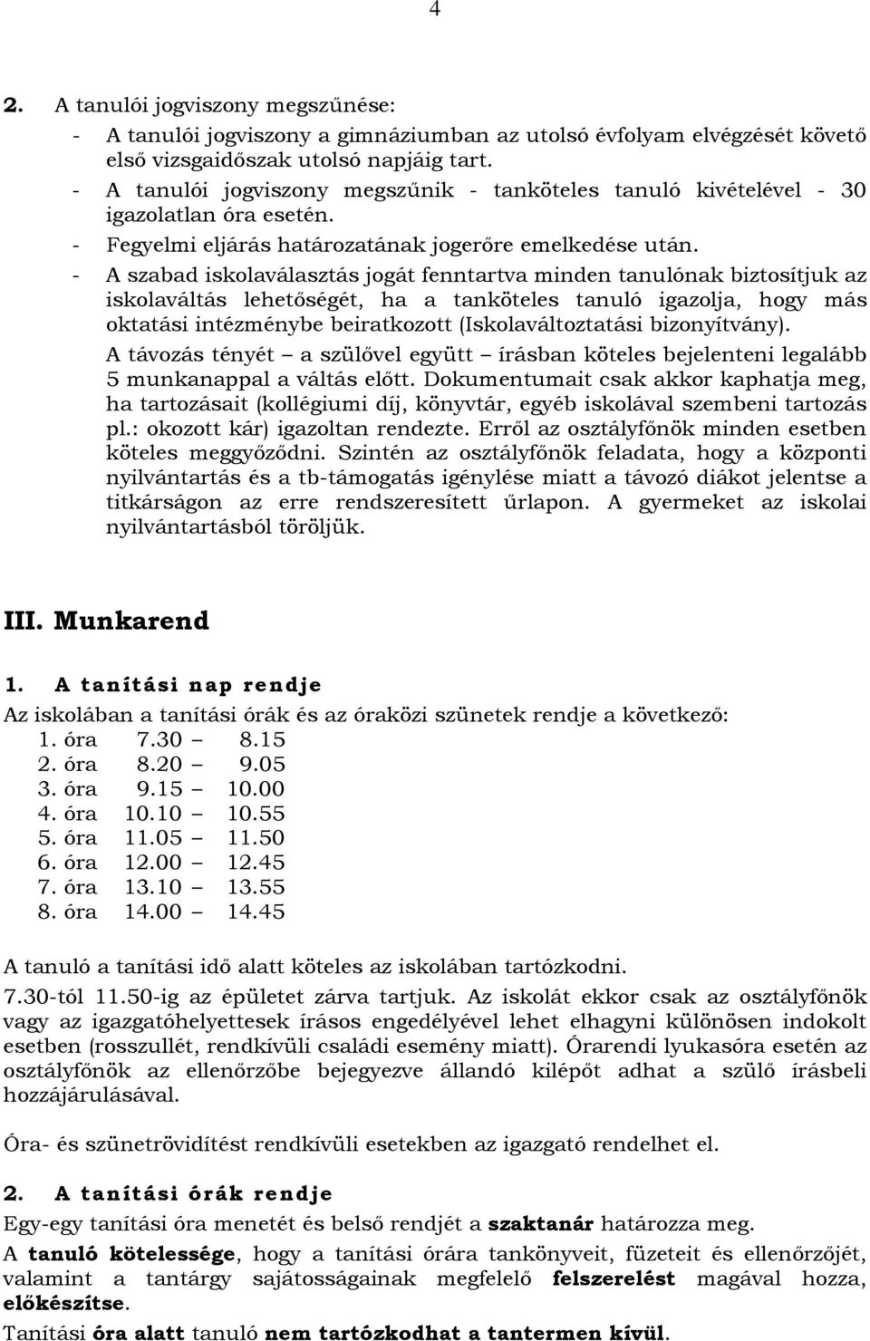 - A szabad iskolaválasztás jogát fenntartva minden tanulónak biztosítjuk az iskolaváltás lehetőségét, ha a tanköteles tanuló igazolja, hogy más oktatási intézménybe beiratkozott (Iskolaváltoztatási