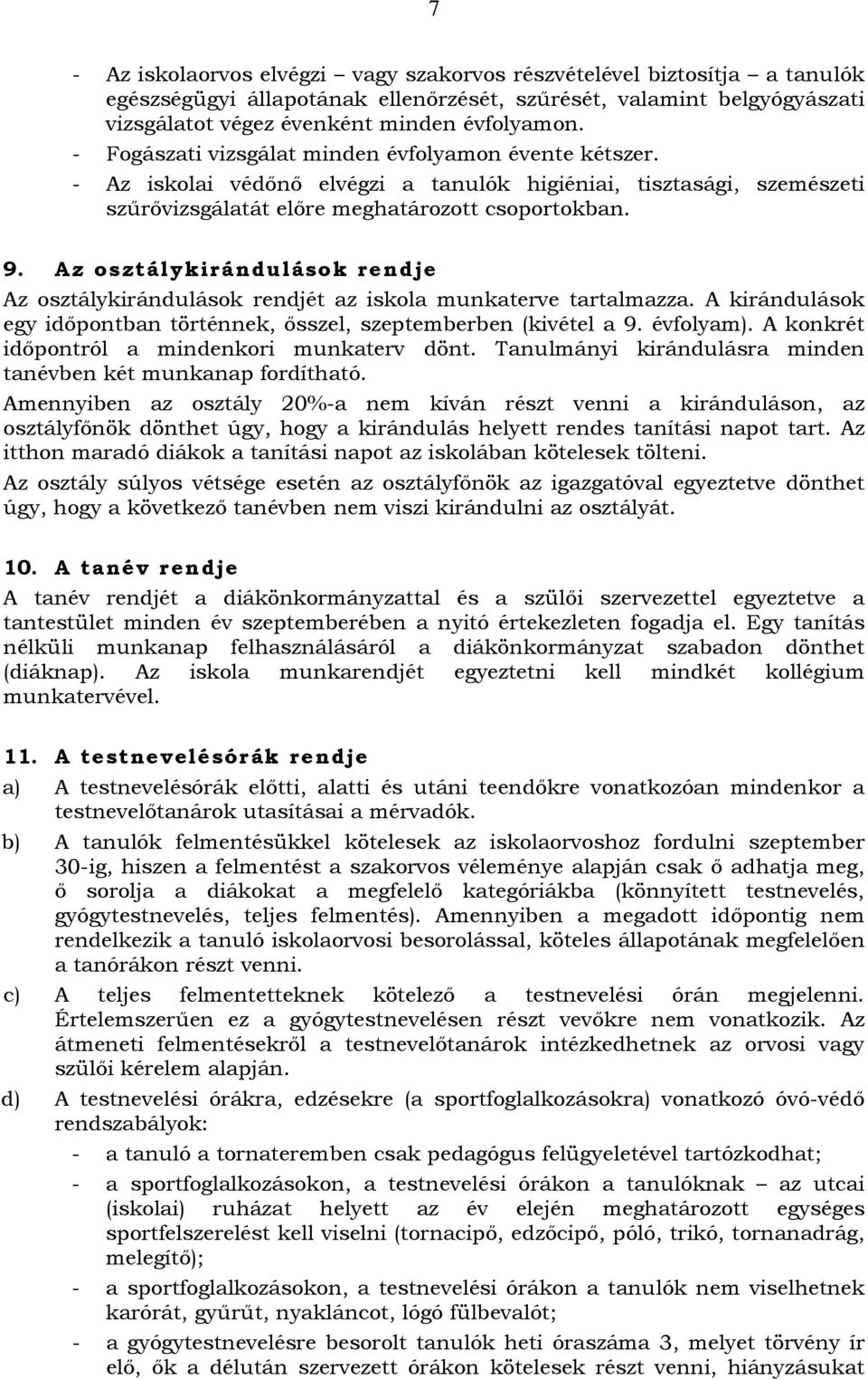 Az osztálykirándulások rendje Az osztálykirándulások rendjét az iskola munkaterve tartalmazza. A kirándulások egy időpontban történnek, ősszel, szeptemberben (kivétel a 9. évfolyam).