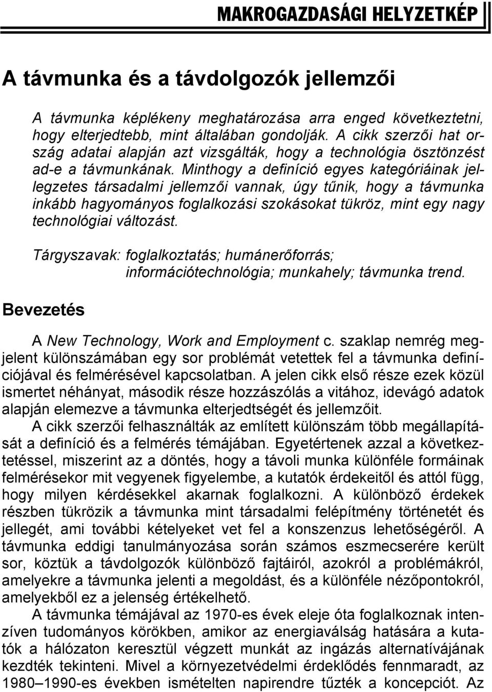 Minthogy a definíció egyes kategóriáinak jellegzetes társadalmi jellemzői vannak, úgy tűnik, hogy a távmunka inkább hagyományos foglalkozási szokásokat tükröz, mint egy nagy technológiai változást.