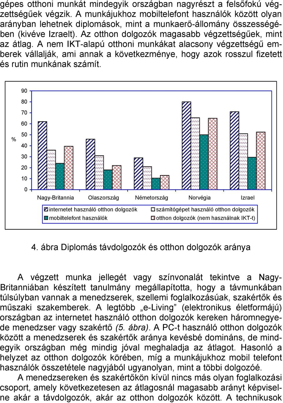 A nem IKT-alapú otthoni munkákat alacsony végzettségű emberek vállalják, ami annak a következménye, hogy azok rosszul fizetett és rutin munkának számít.