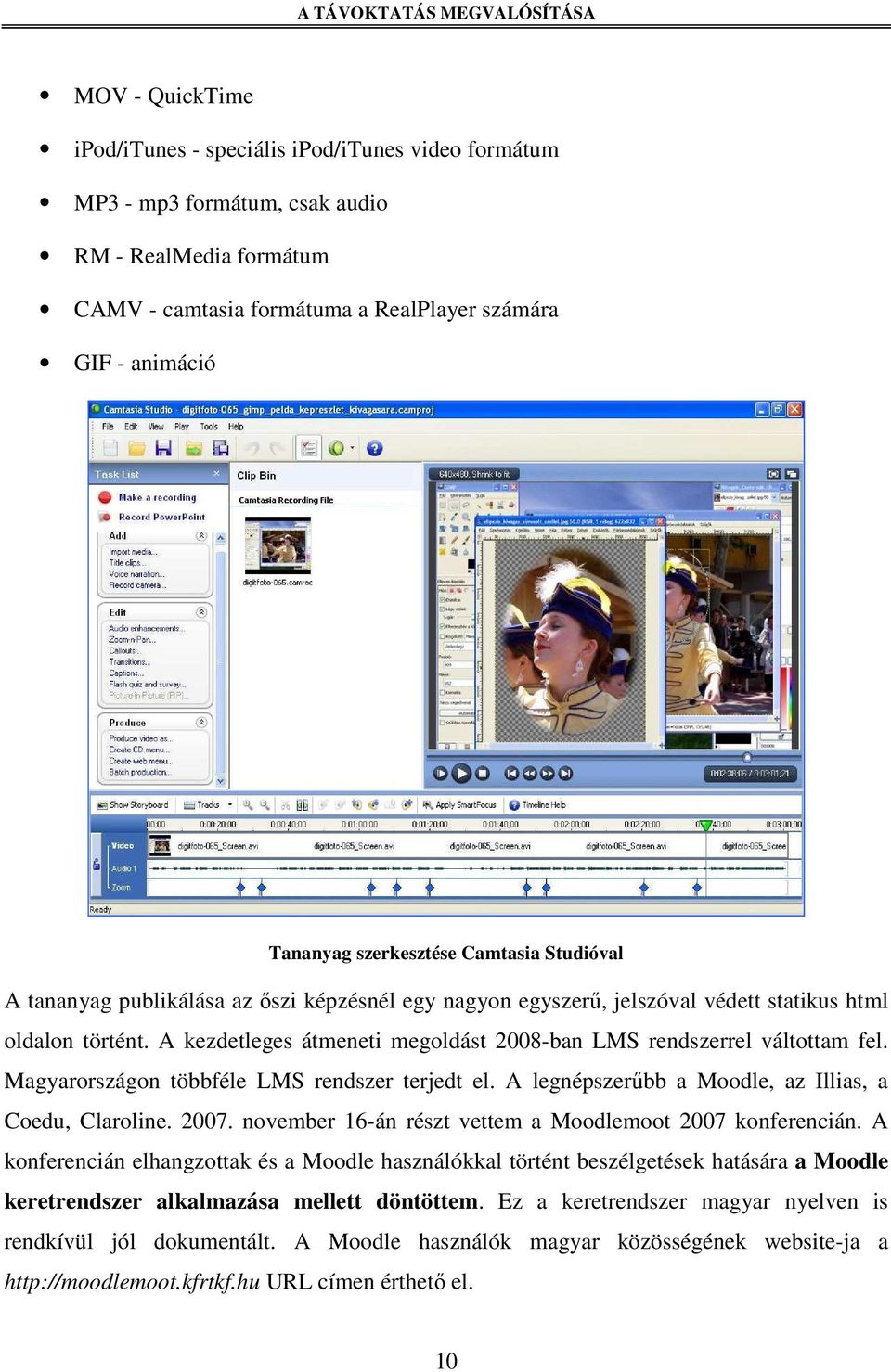 A kezdetleges átmeneti megoldást 2008-ban LMS rendszerrel váltottam fel. Magyarországon többféle LMS rendszer terjedt el. A legnépszerőbb a Moodle, az Illias, a Coedu, Claroline. 2007.