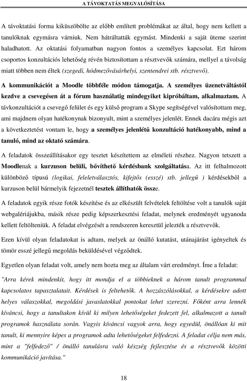 Ezt három csoportos konzultációs lehetıség révén biztosítottam a résztvevık számára, mellyel a távolság miatt többen nem éltek (szegedi, hódmezıvásárhelyi, szentendrei stb. résztvevı).