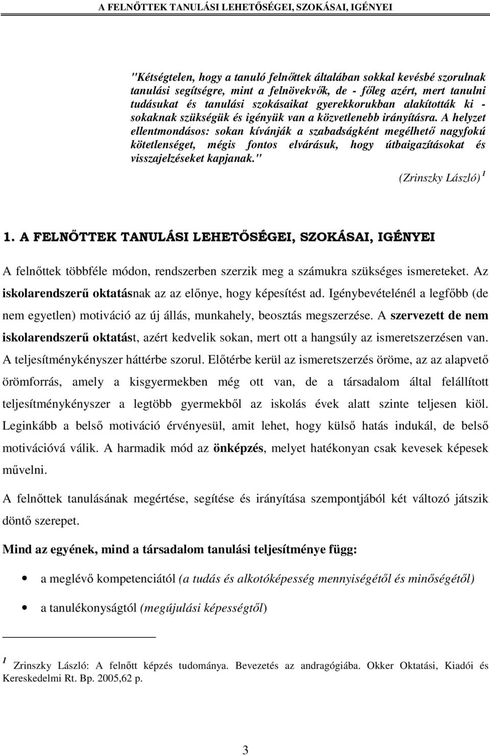 A helyzet ellentmondásos: sokan kívánják a szabadságként megélhetı nagyfokú kötetlenséget, mégis fontos elvárásuk, hogy útbaigazításokat és visszajelzéseket kapjanak." (Zrinszky László) 1 1.