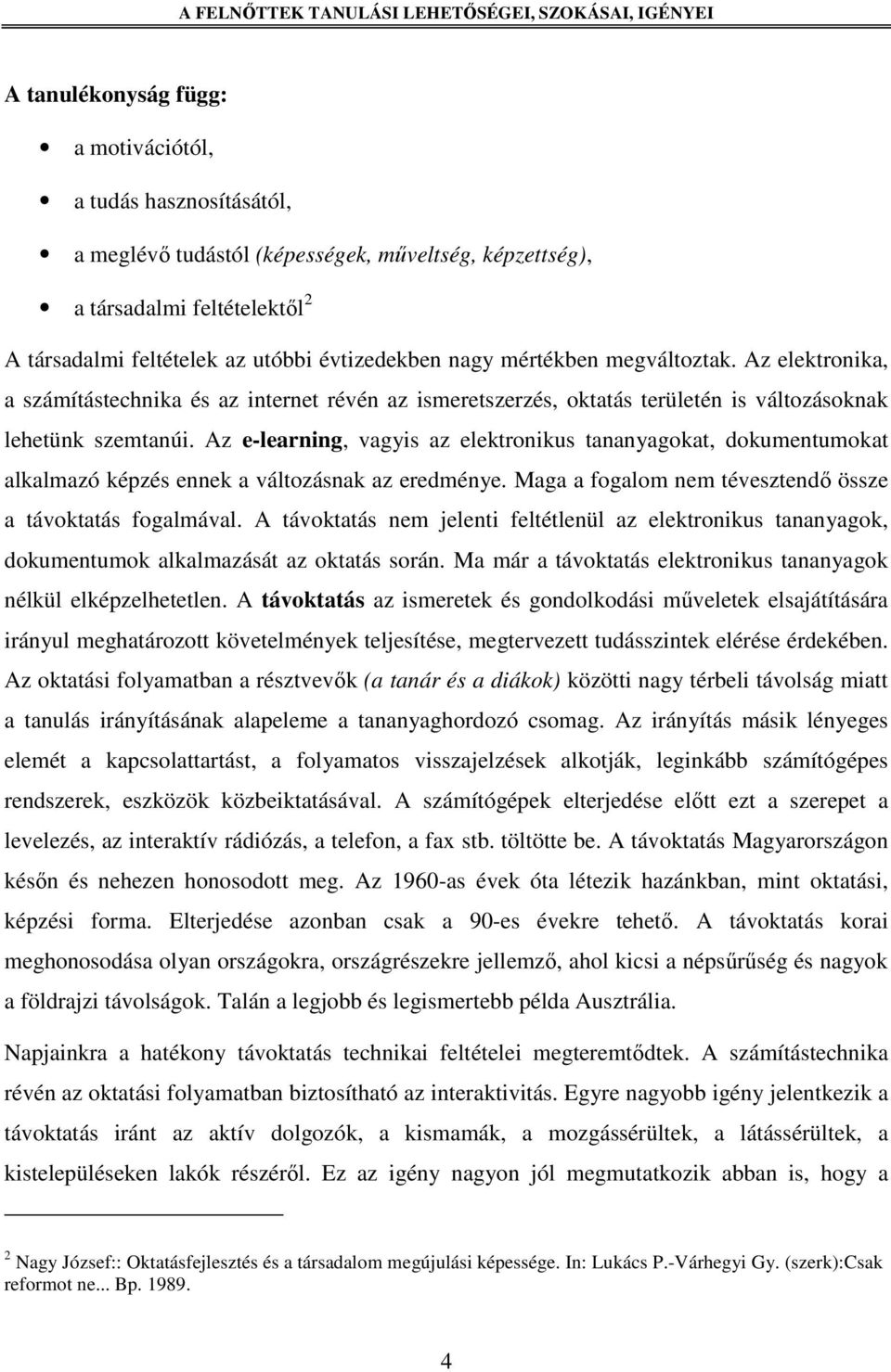 Az elektronika, a számítástechnika és az internet révén az ismeretszerzés, oktatás területén is változásoknak lehetünk szemtanúi.