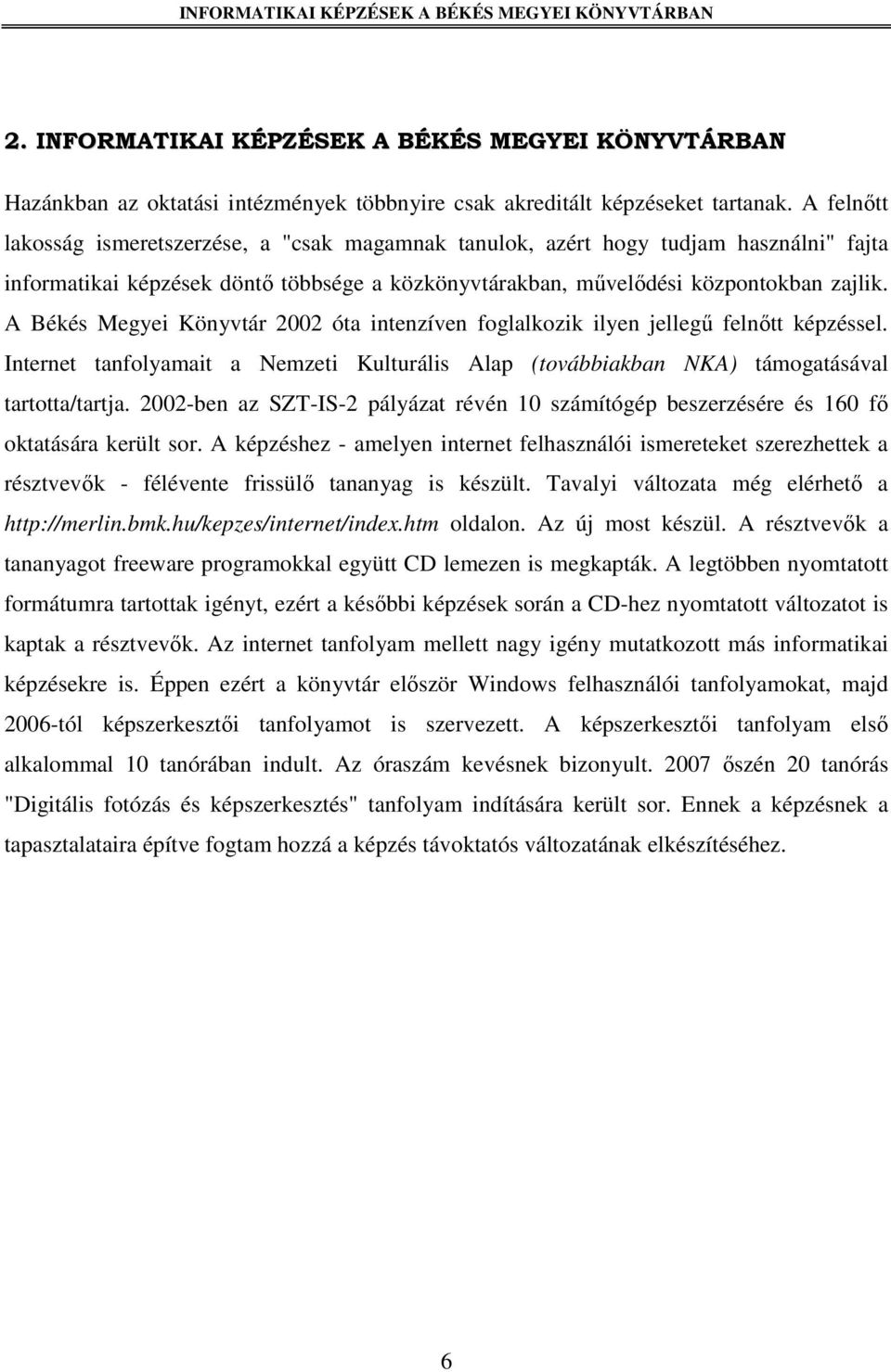 A Békés Megyei Könyvtár 2002 óta intenzíven foglalkozik ilyen jellegő felnıtt képzéssel. Internet tanfolyamait a Nemzeti Kulturális Alap (továbbiakban NKA) támogatásával tartotta/tartja.