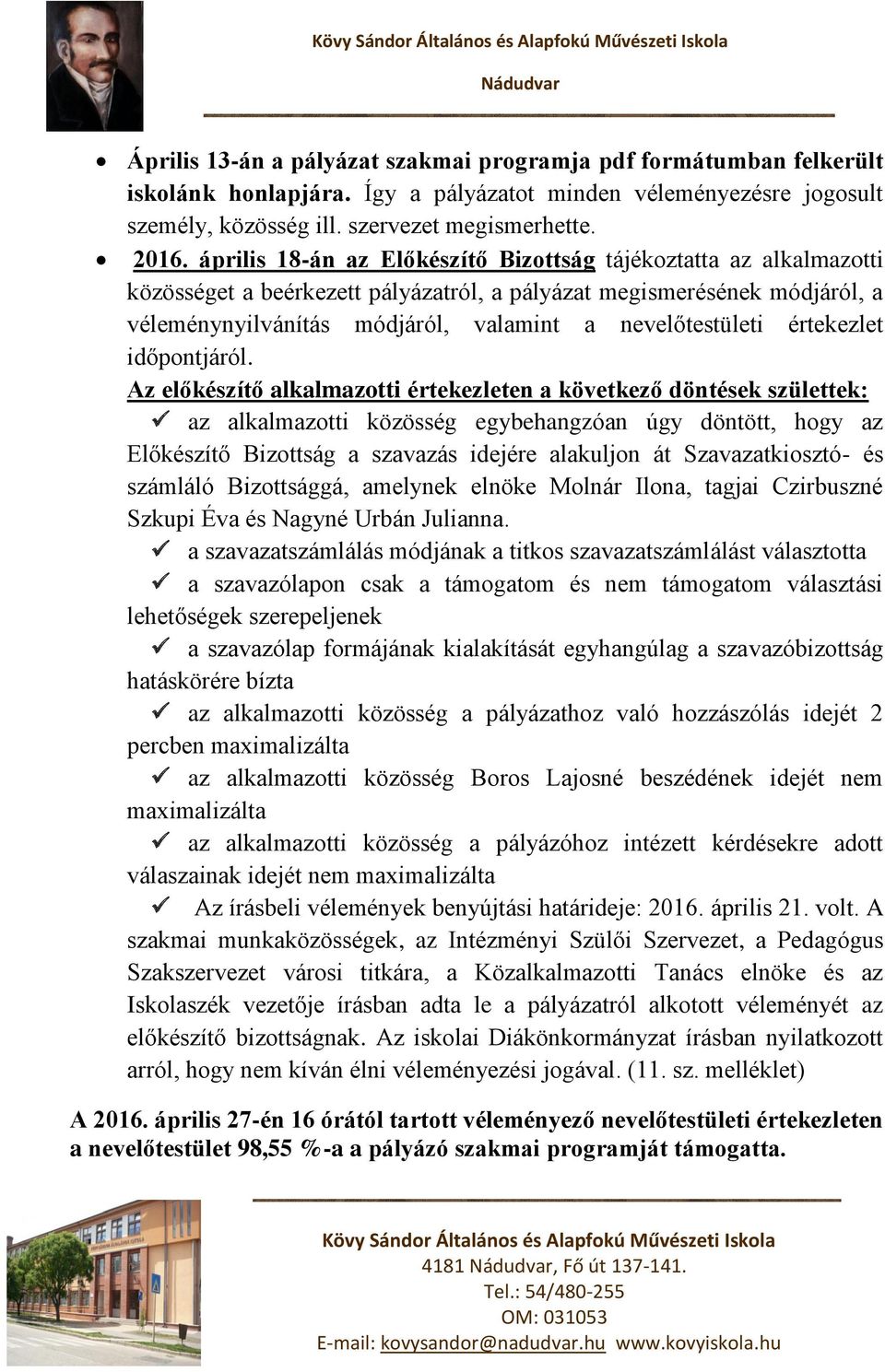 április 18-án az Előkészítő Bizottság tájékoztatta az alkalmazotti közösséget a beérkezett pályázatról, a pályázat megismerésének módjáról, a véleménynyilvánítás módjáról, valamint a nevelőtestületi