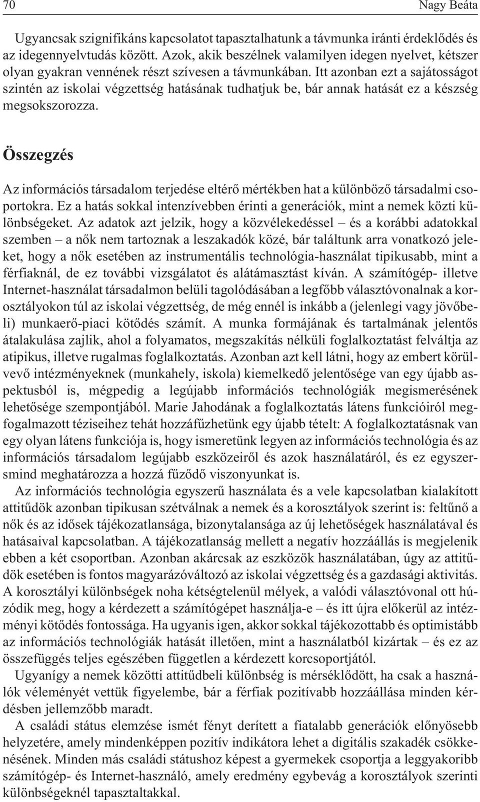 Itt azonban ezt a sajátosságot szintén az iskolai végzettség hatásának tudhatjuk be, bár annak hatását ez a készség megsokszorozza.