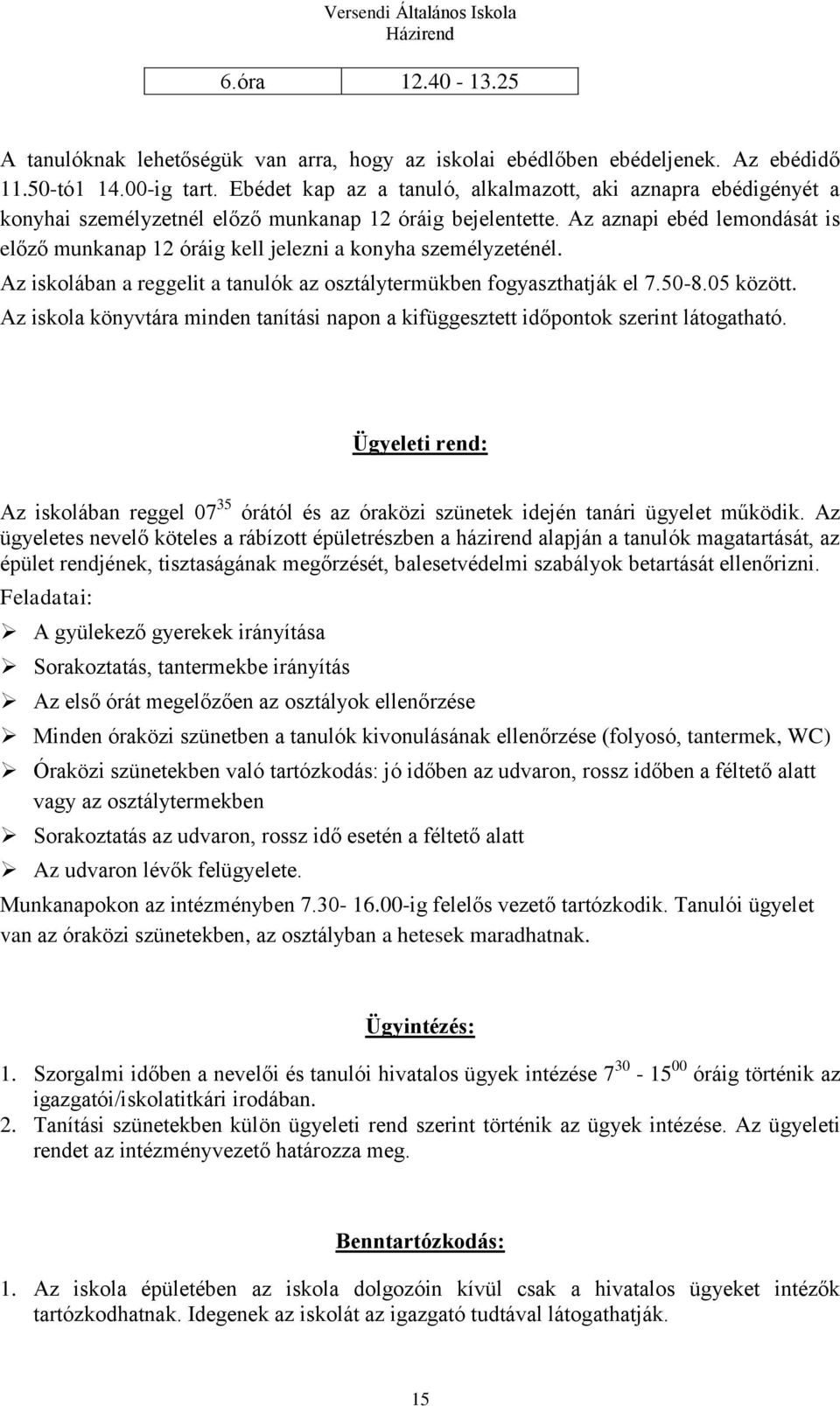 Az aznapi ebéd lemondását is előző munkanap 12 óráig kell jelezni a konyha személyzeténél. Az iskolában a reggelit a tanulók az osztálytermükben fogyaszthatják el 7.50-8.05 között.