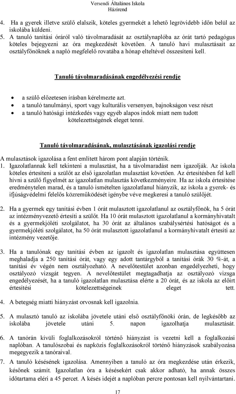 A tanuló havi mulasztásait az osztályfőnöknek a napló megfelelő rovatába a hónap elteltével összesíteni kell. Tanuló távolmaradásának engedélyezési rendje a szülő előzetesen írásban kérelmezte azt.