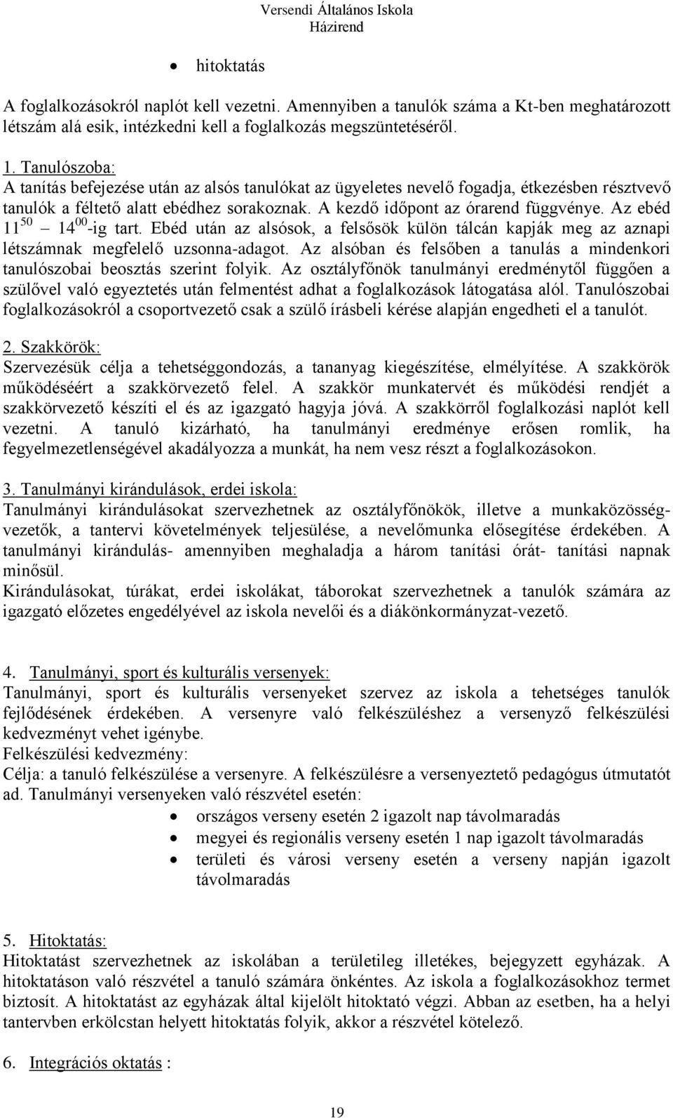 Az ebéd 11 50 14 00 -ig tart. Ebéd után az alsósok, a felsősök külön tálcán kapják meg az aznapi létszámnak megfelelő uzsonna-adagot.