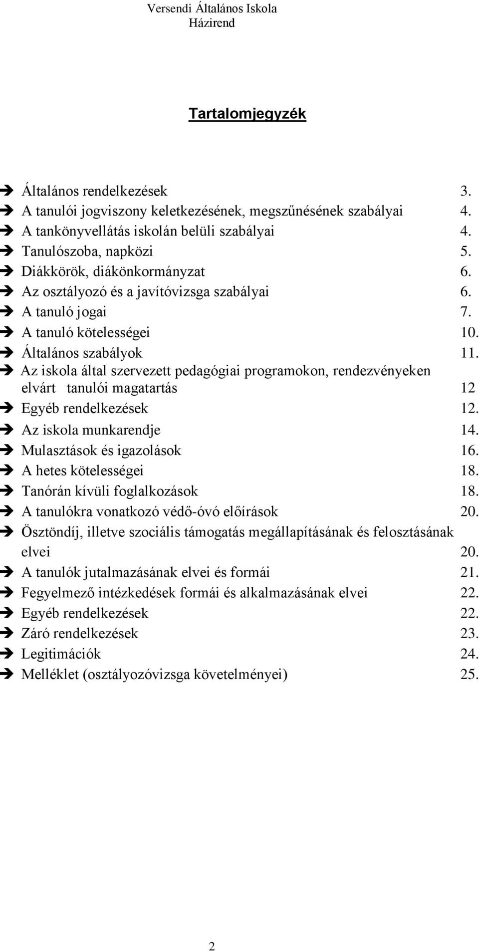 Az iskola által szervezett pedagógiai programokon, rendezvényeken elvárt tanulói magatartás 12 Egyéb rendelkezések 12. Az iskola munkarendje 14. Mulasztások és igazolások 16. A hetes kötelességei 18.